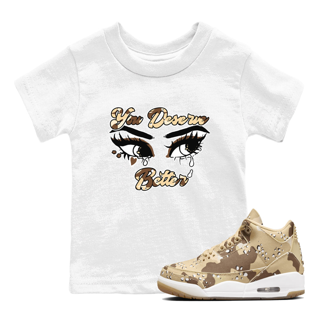 AJ3 Desert Camo shirts to match jordans You Deserve Better sneaker match tees Air Jordan 3 Desert Camo Drip Gear Zone streetwear brand Baby and Youth White 1 cotton tee