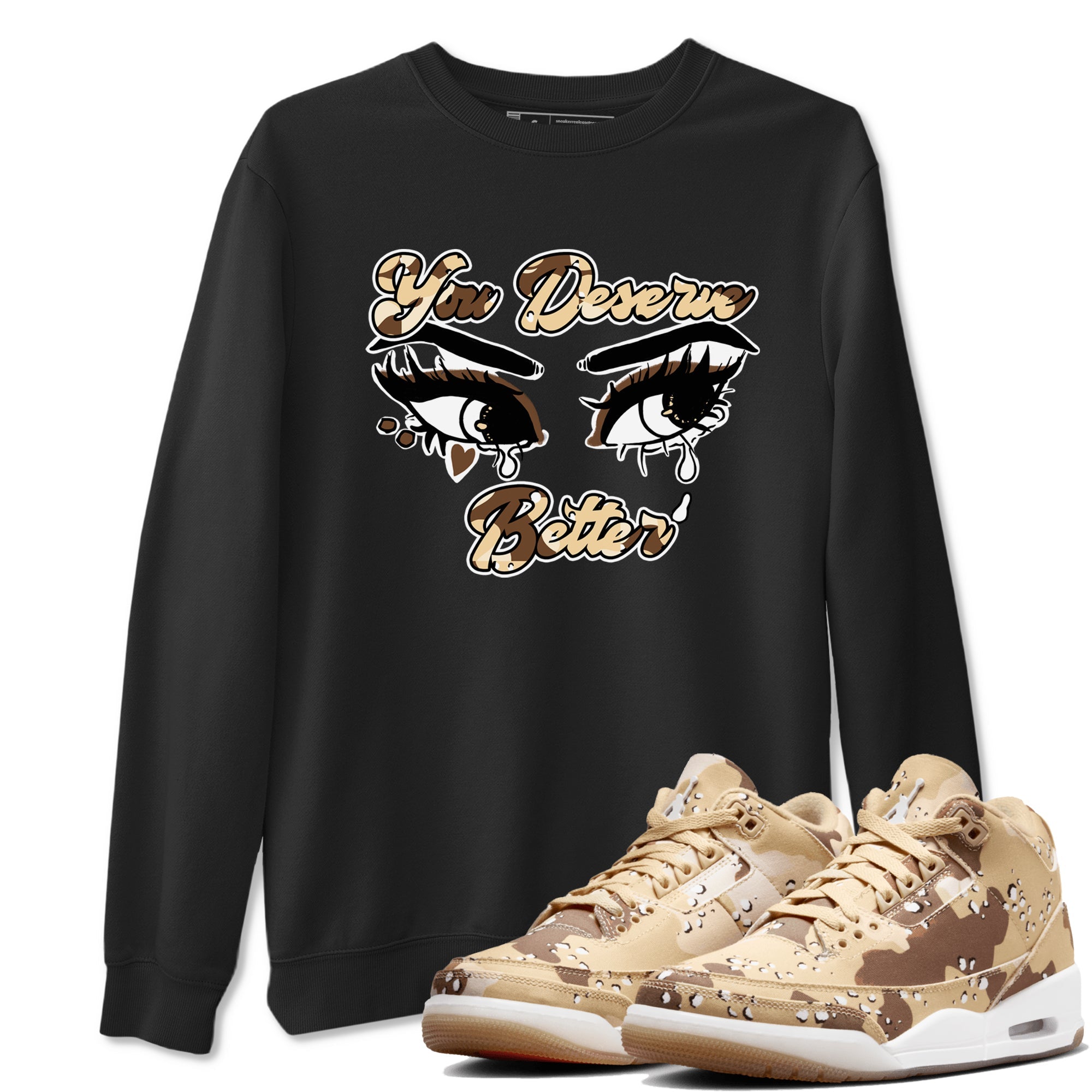 AJ3 Desert Camo shirts to match jordans You Deserve Better sneaker match tees Air Jordan 3 Desert Camo Drip Gear Zone streetwear brand Black 1 unisex cotton tee