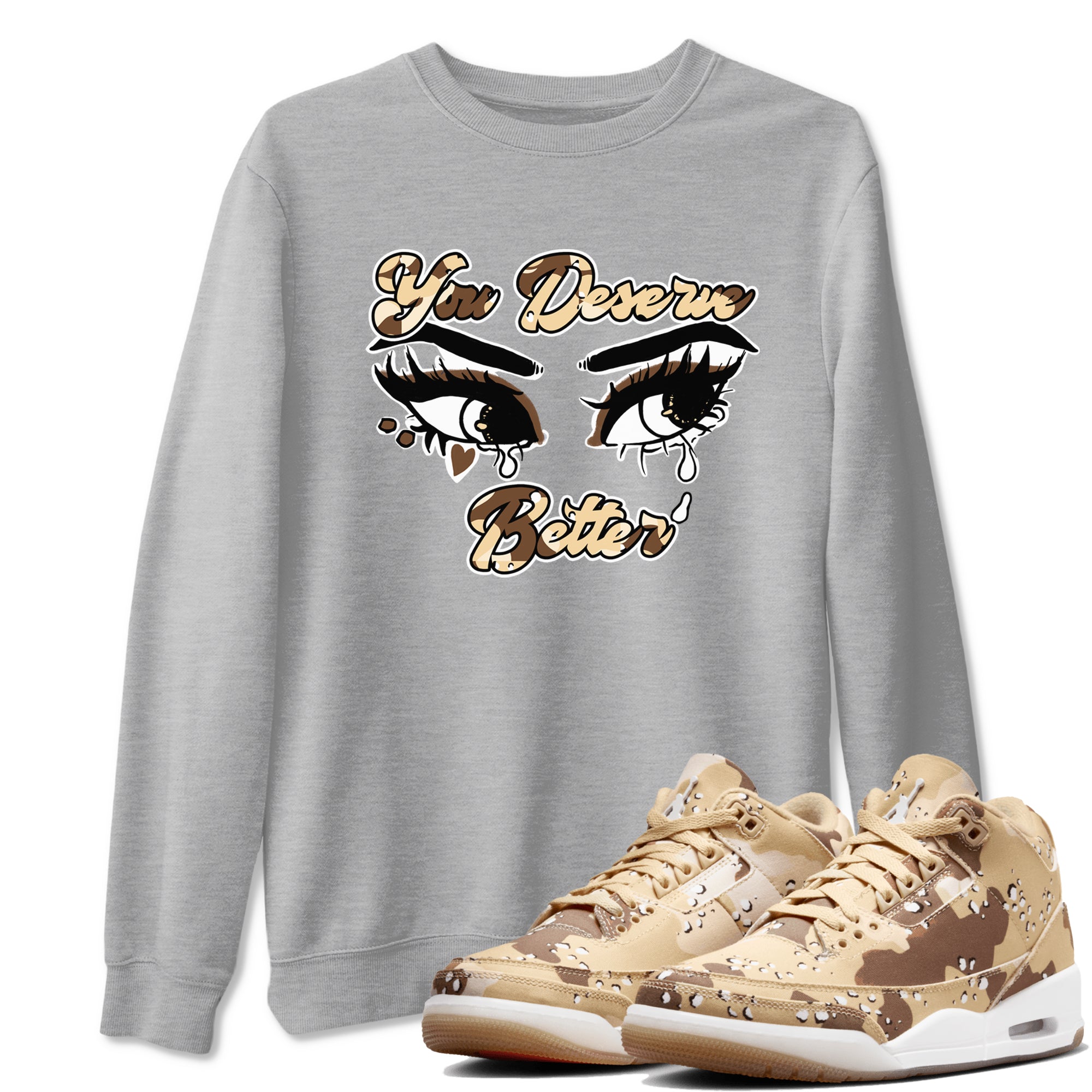 AJ3 Desert Camo shirts to match jordans You Deserve Better sneaker match tees Air Jordan 3 Desert Camo Drip Gear Zone streetwear brand Heather Grey 1 unisex cotton tee
