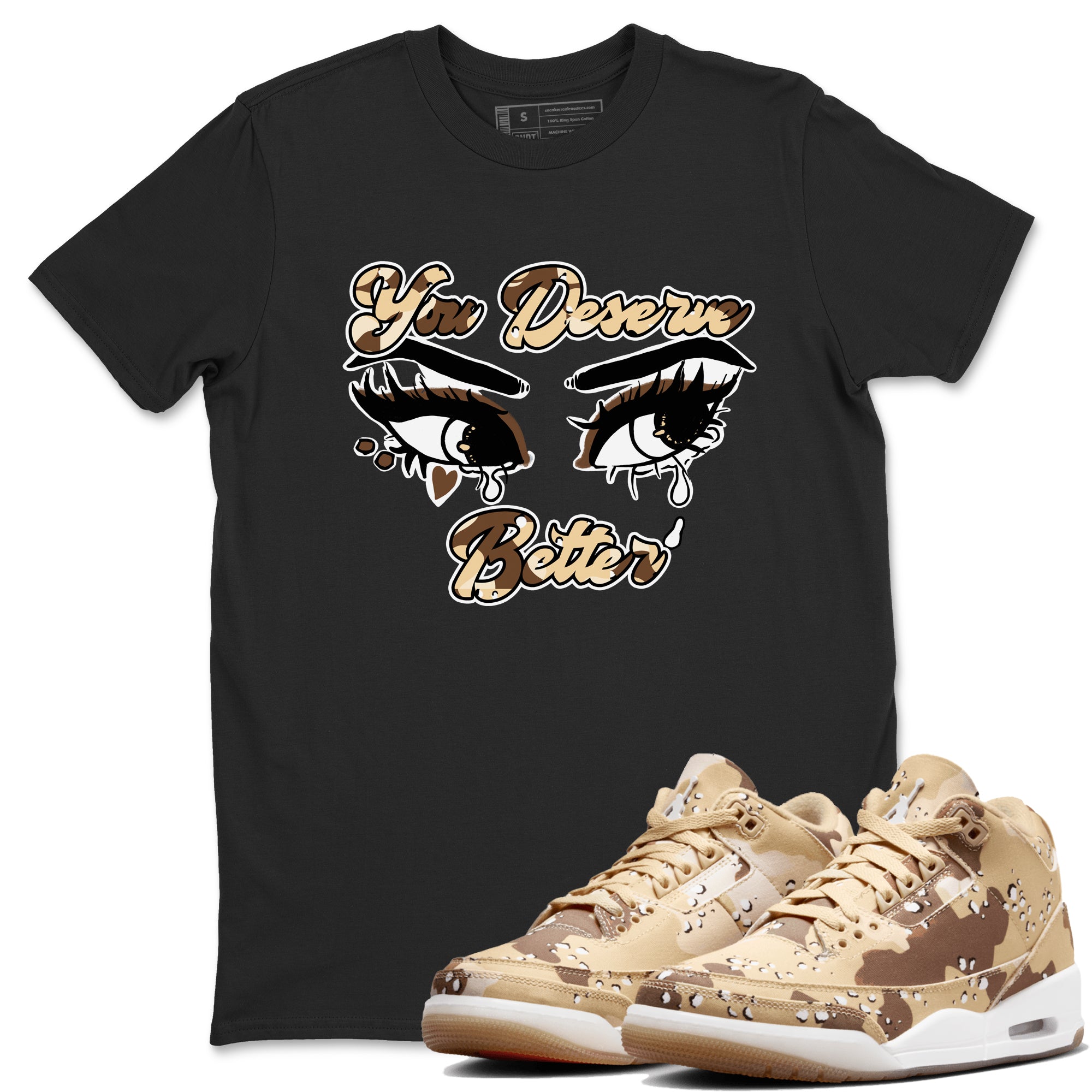 AJ3 Desert Camo shirts to match jordans You Deserve Better sneaker match tees Air Jordan 3 Desert Camo Drip Gear Zone streetwear brand Black 1 unisex cotton tee