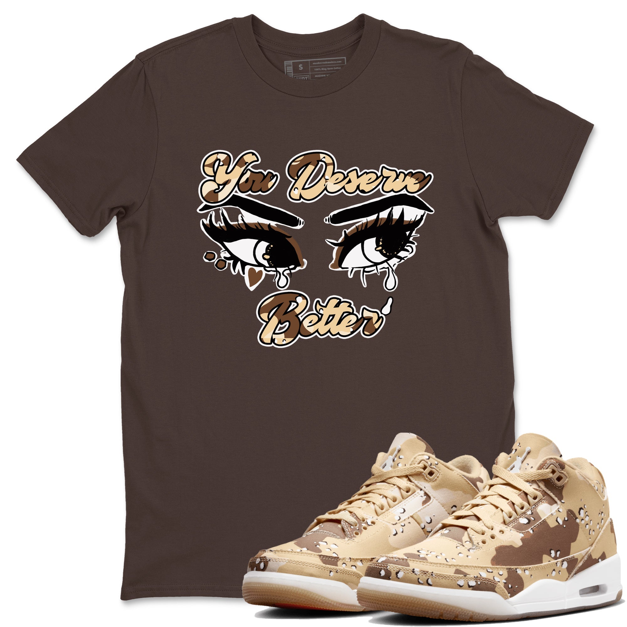 AJ3 Desert Camo shirts to match jordans You Deserve Better sneaker match tees Air Jordan 3 Desert Camo Drip Gear Zone streetwear brand Dark Chocolate 1 unisex cotton tee