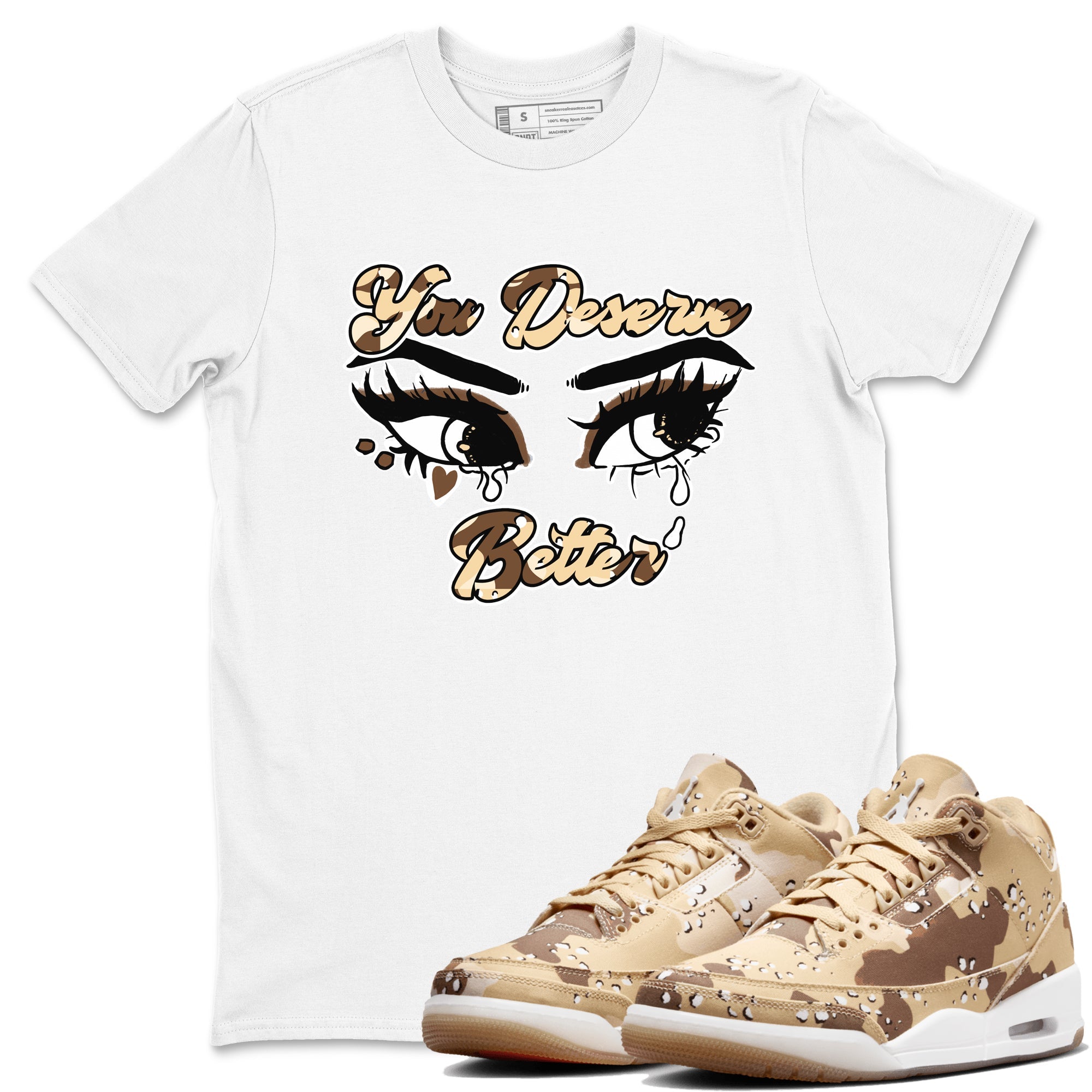 AJ3 Desert Camo shirts to match jordans You Deserve Better sneaker match tees Air Jordan 3 Desert Camo Drip Gear Zone streetwear brand White 1 unisex cotton tee