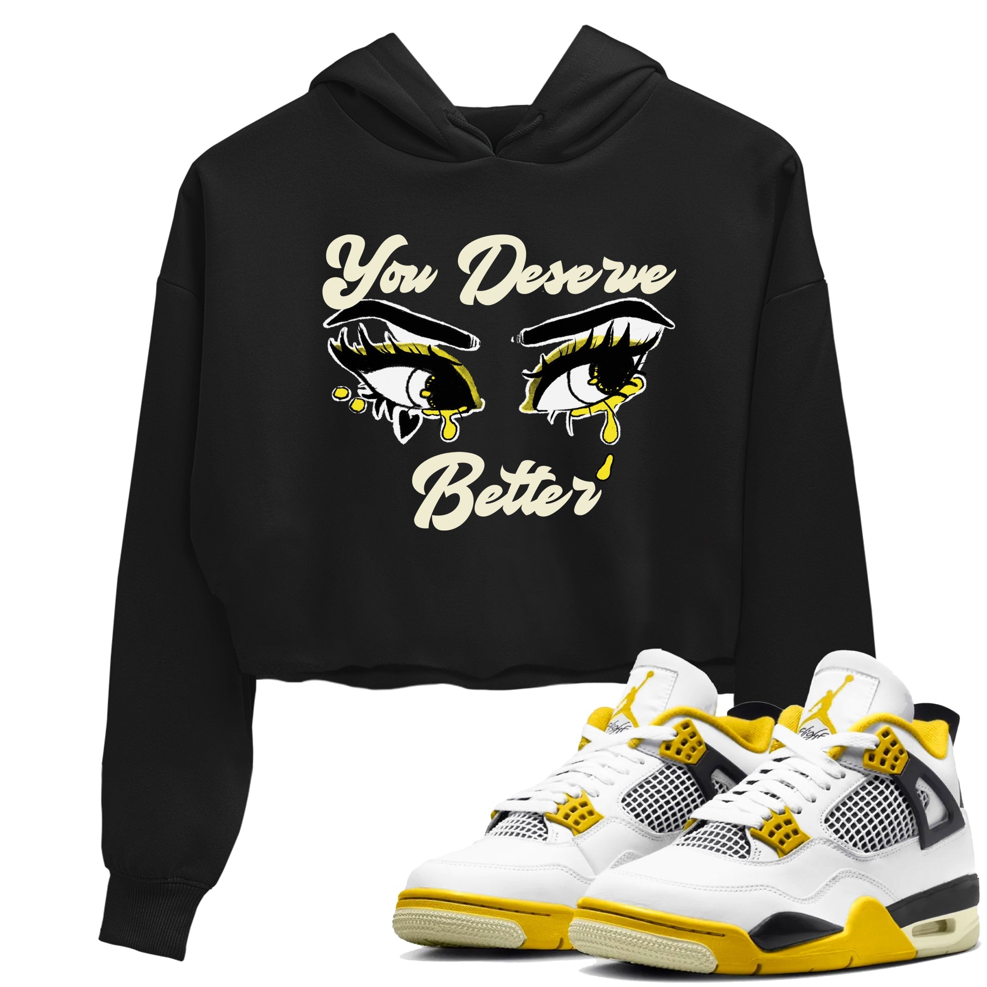 AJ4 Vivid Sulfur shirt to match jordans You Deserve Better sneaker tees Air Jordan 4 Vivid Sulfur Drip Gear Zone Black 1 crop length shirt
