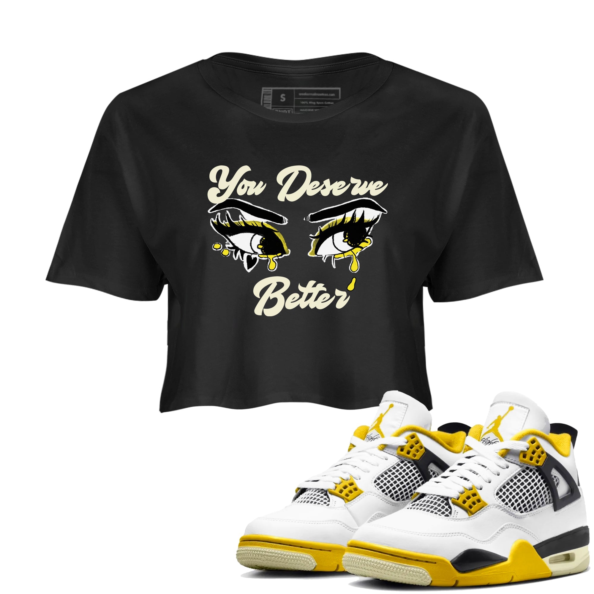AJ4 Vivid Sulfur shirt to match jordans You Deserve Better sneaker tees Air Jordan 4 Vivid Sulfur Drip Gear Zone Black 1 crop length shirt