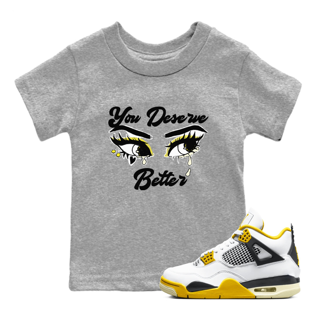 AJ4 Vivid Sulfur shirt to match jordans You Deserve Better sneaker tees Air Jordan 4 Vivid Sulfur Drip Gear Zone baby toddler Heather Grey 1 cotton Shirt
