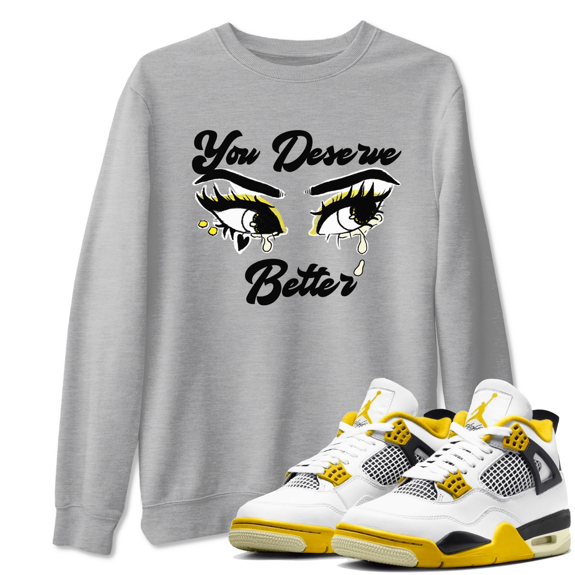 AJ4 Vivid Sulfur shirt to match jordans You Deserve Better sneaker tees Air Jordan 4 Vivid Sulfur Drip Gear Zone unisex cotton Heather Grey 1 crew neck shirt