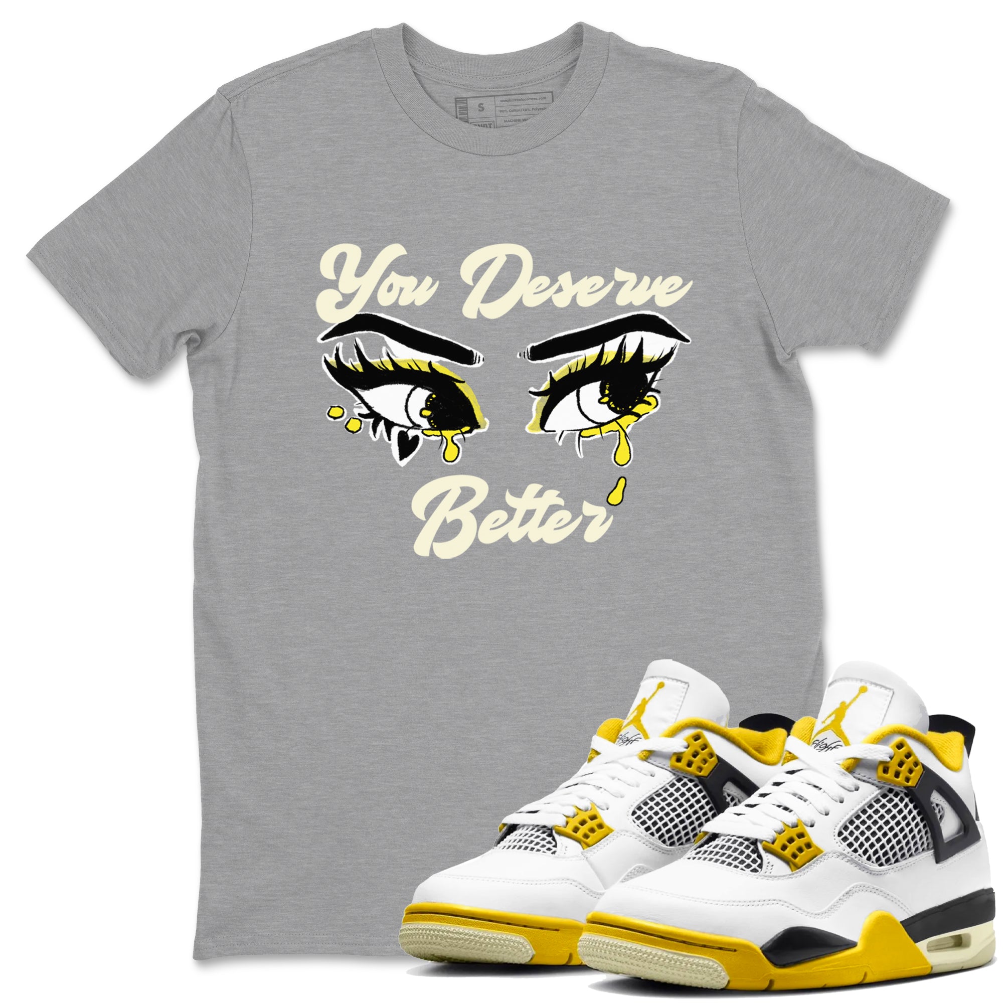 AJ4 Vivid Sulfur shirt to match jordans You Deserve Better sneaker tees Air Jordan 4 Vivid Sulfur Drip Gear Zone unisex cotton Heather Grey 1 crew neck shirt