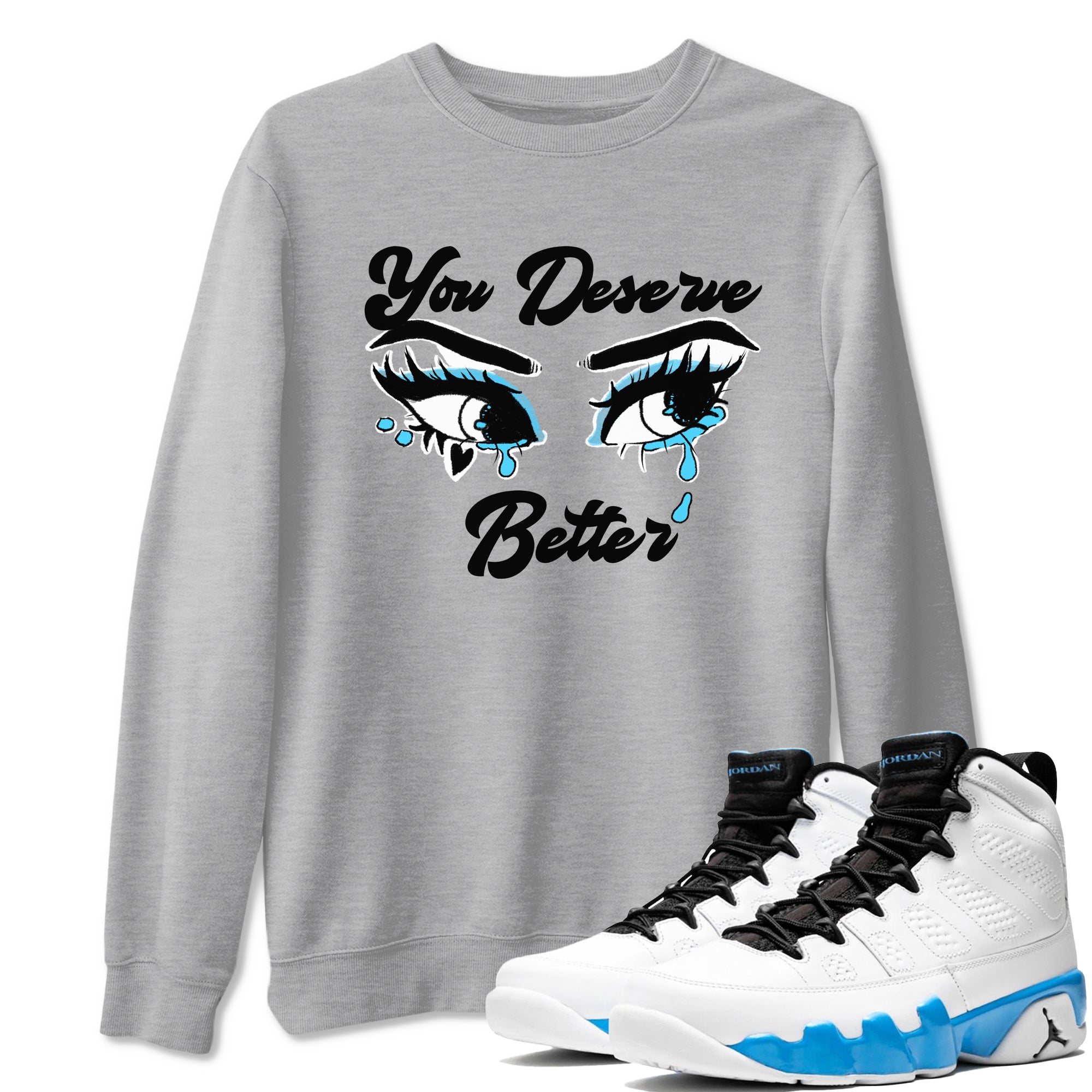 AJ9 Powder Blue shirt to match jordans You Deserve Better sneaker tees Air Jordan 9 Powder Blue Drip Gear Zone unisex cotton Heather Grey 1 crew neck shirt