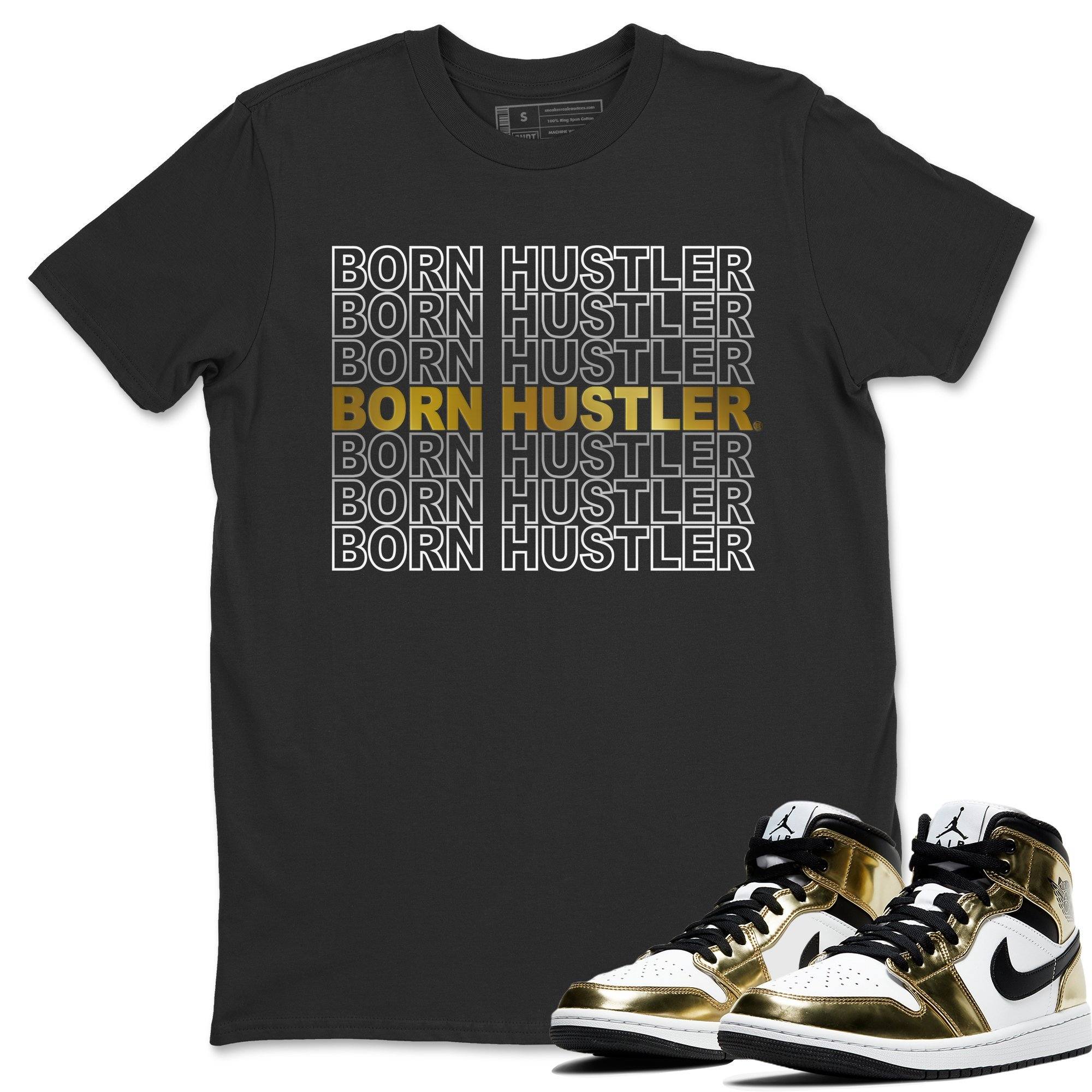 Jordan 1 Metallic Gold Shirt To Match Jordans Born Hustler Sneaker Tees Jordan 1 Metallic Gold Drip Gear Zone Sneaker Matching Clothing Unisex Shirts