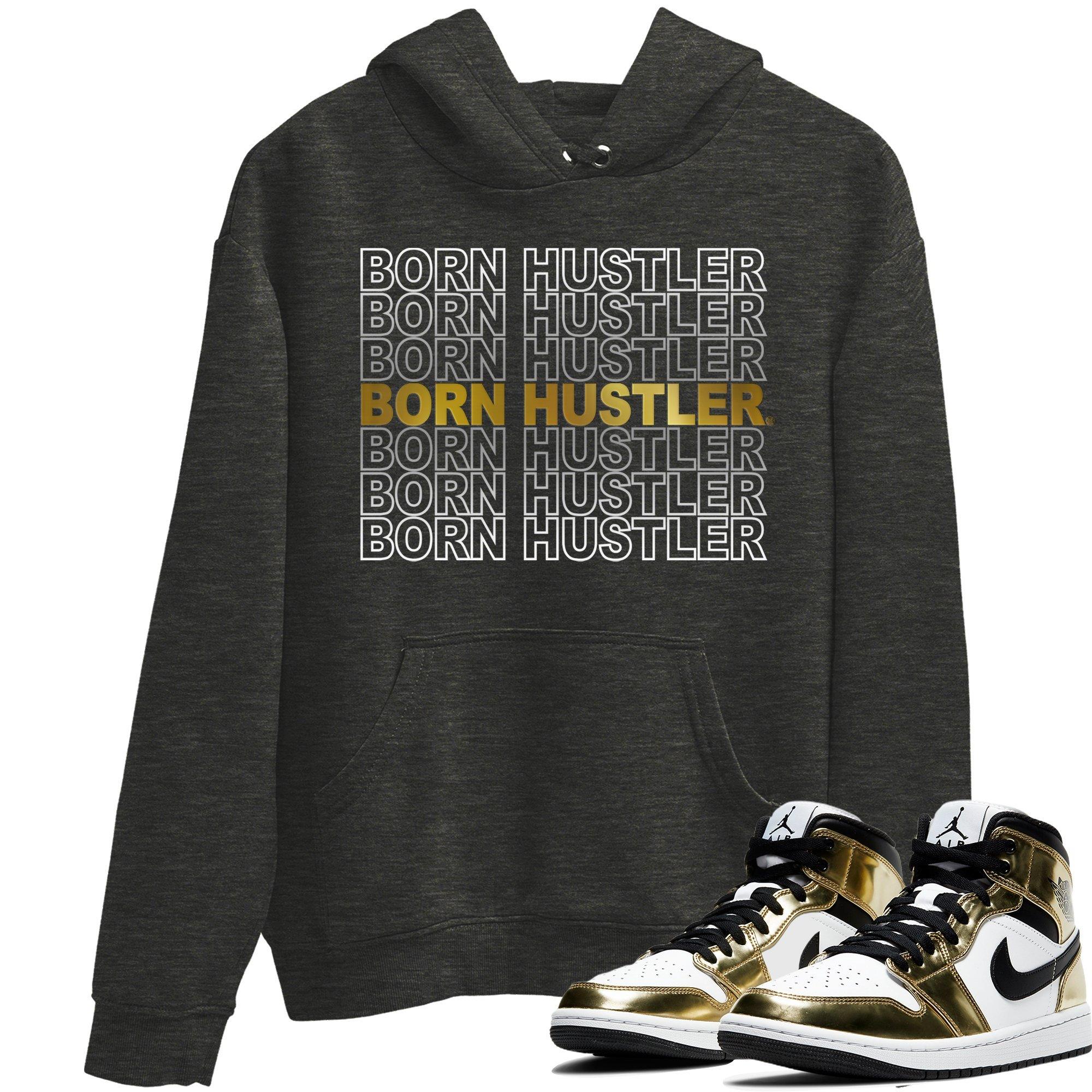 Jordan 1 Metallic Gold Shirt To Match Jordans Born Hustler Sneaker Tees Jordan 1 Metallic Gold Drip Gear Zone Sneaker Matching Clothing Unisex Shirts