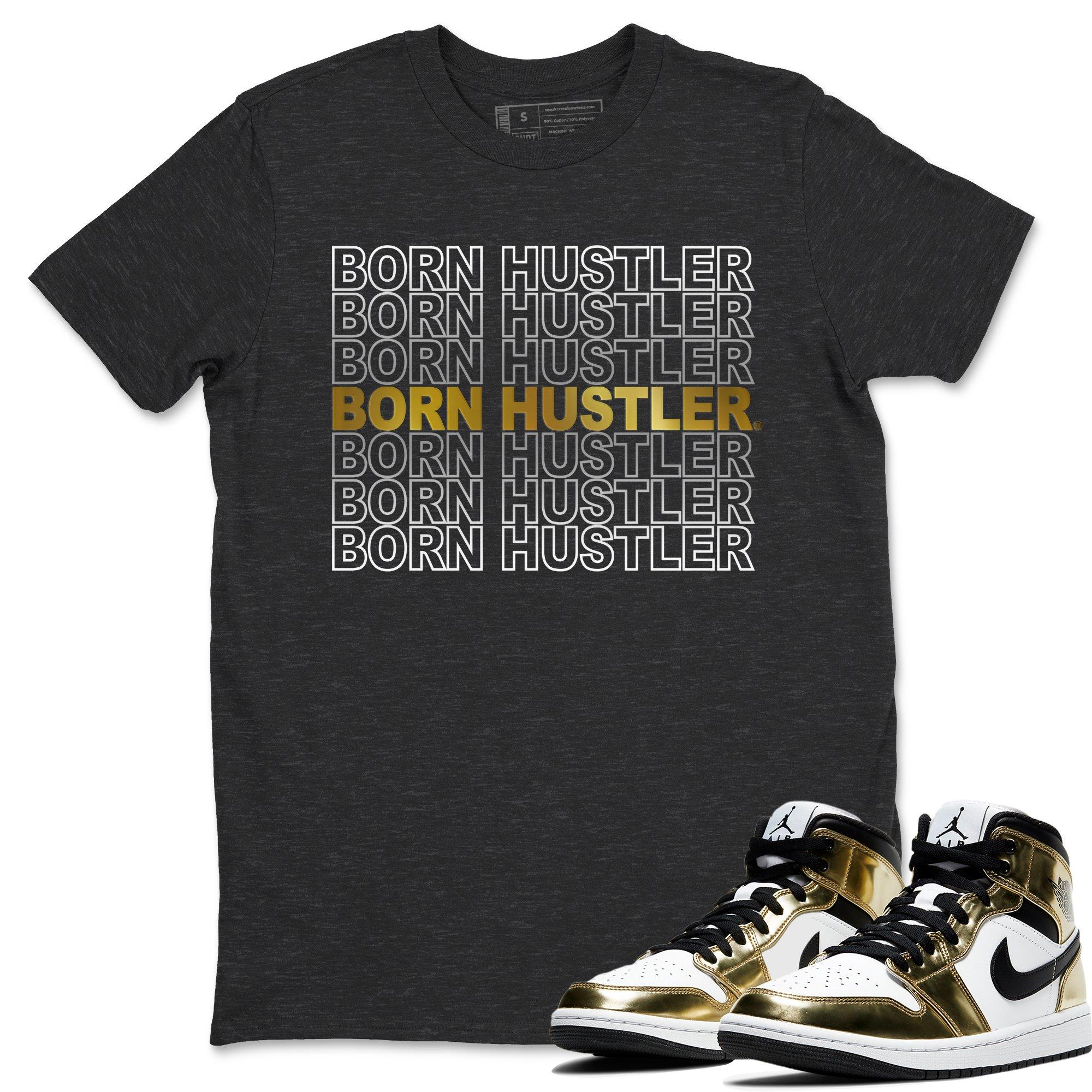 Jordan 1 Metallic Gold Shirt To Match Jordans Born Hustler Sneaker Tees Jordan 1 Metallic Gold Drip Gear Zone Sneaker Matching Clothing Unisex Shirts