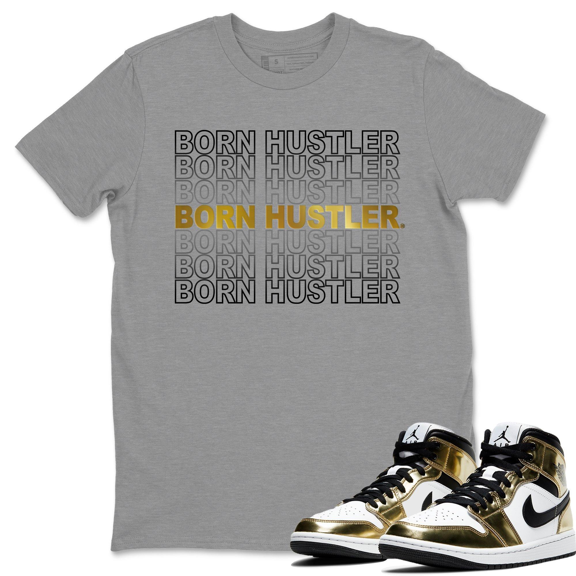 Jordan 1 Metallic Gold Shirt To Match Jordans Born Hustler Sneaker Tees Jordan 1 Metallic Gold Drip Gear Zone Sneaker Matching Clothing Unisex Shirts
