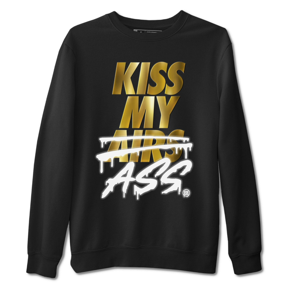 Jordan 1 Metallic Gold Shirt To Match Jordans Kiss My Ass Sneaker Tees Jordan 1 Metallic Gold Drip Gear Zone Sneaker Matching Clothing Unisex Shirts