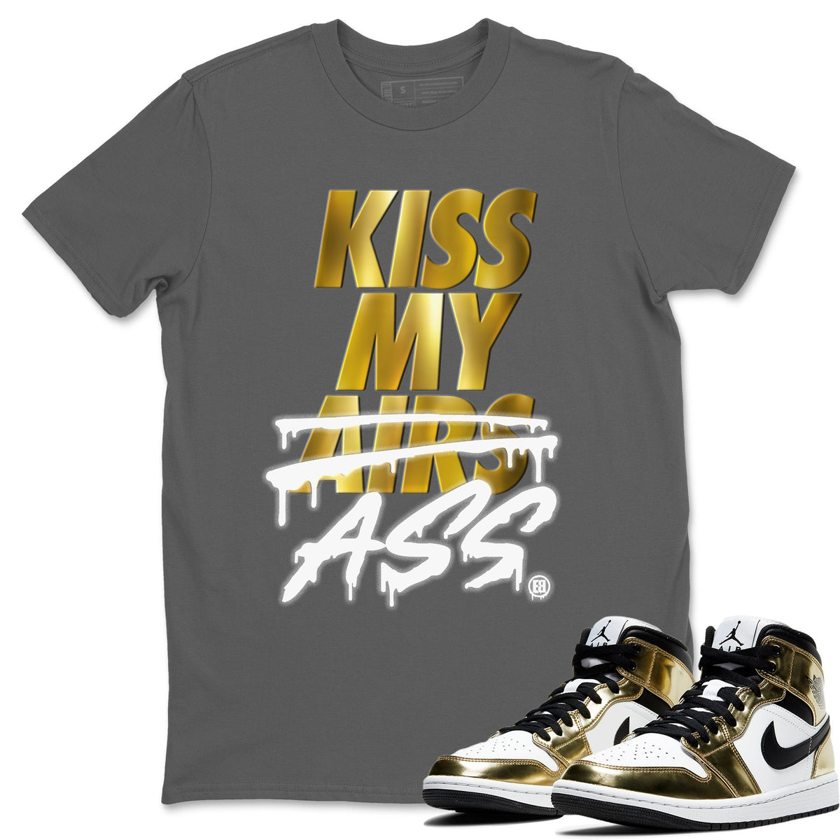 Jordan 1 Metallic Gold Shirt To Match Jordans Kiss My Ass Sneaker Tees Jordan 1 Metallic Gold Drip Gear Zone Sneaker Matching Clothing Unisex Shirts