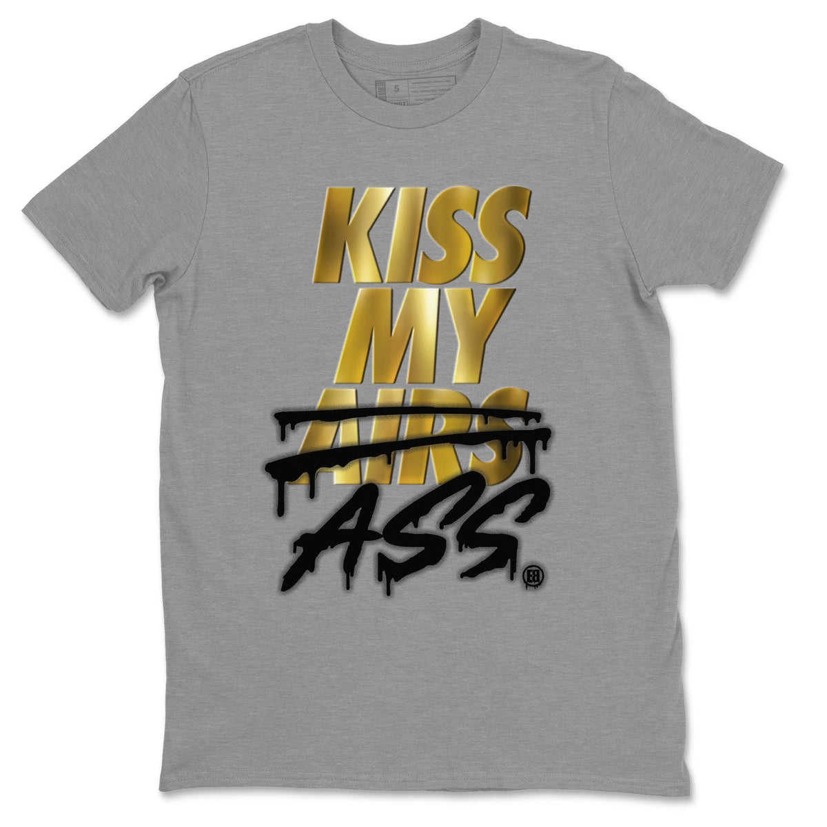 Jordan 1 Metallic Gold Shirt To Match Jordans Kiss My Ass Sneaker Tees Jordan 1 Metallic Gold Drip Gear Zone Sneaker Matching Clothing Unisex Shirts