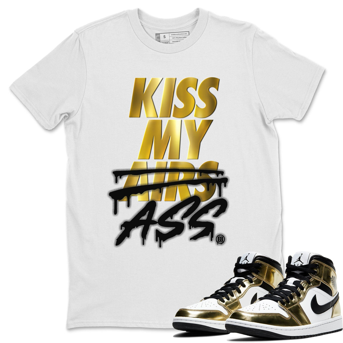 Jordan 1 Metallic Gold Shirt To Match Jordans Kiss My Ass Sneaker Tees Jordan 1 Metallic Gold Drip Gear Zone Sneaker Matching Clothing Unisex Shirts