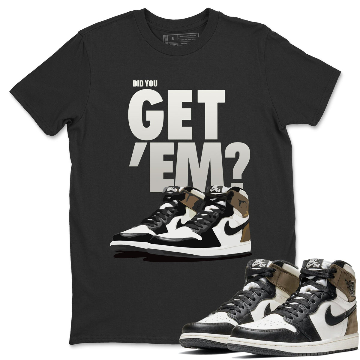 Jordan 1 Dark Mocha Sneaker Matching T-Shirt Did You Get Em SNRT Sneaker Tees Jordan 1 Dark Mocha Drip Gear Zone Crew Neck Tees