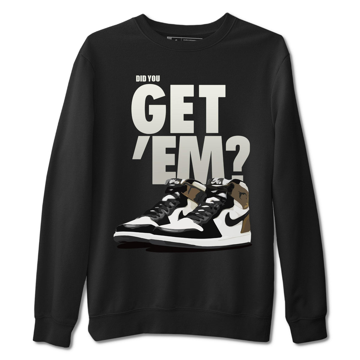 Jordan 1 Dark Mocha Sneaker Matching T-Shirt Did You Get Em SNRT Sneaker Tees Jordan 1 Dark Mocha Drip Gear Zone Crew Neck Tees