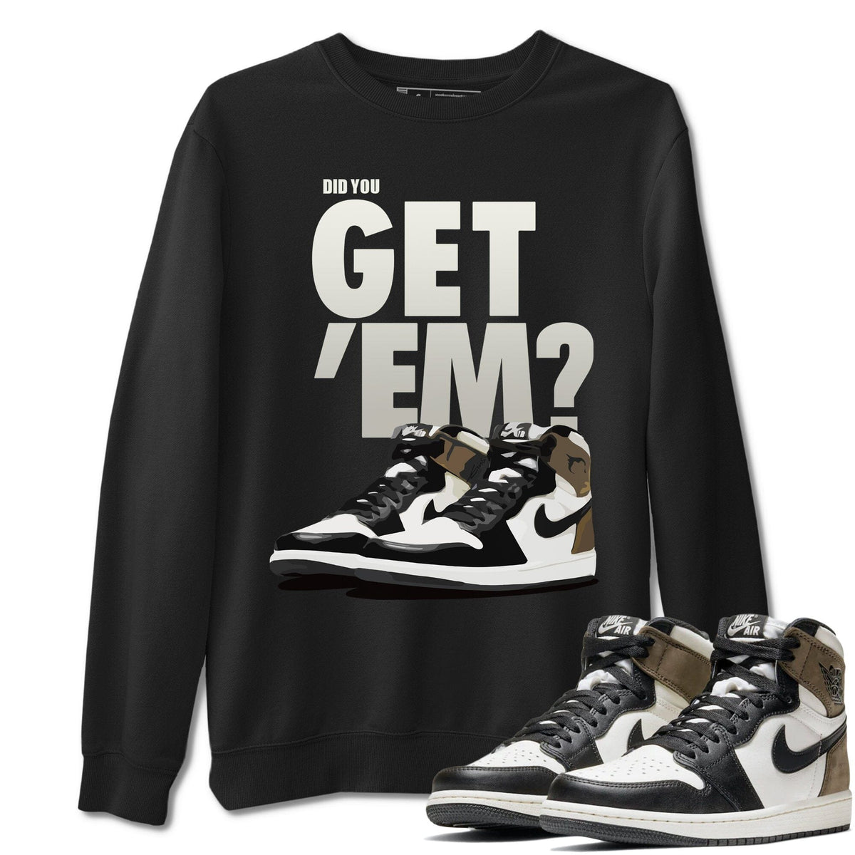 Jordan 1 Dark Mocha Sneaker Matching T-Shirt Did You Get Em SNRT Sneaker Tees Jordan 1 Dark Mocha Drip Gear Zone Crew Neck Tees
