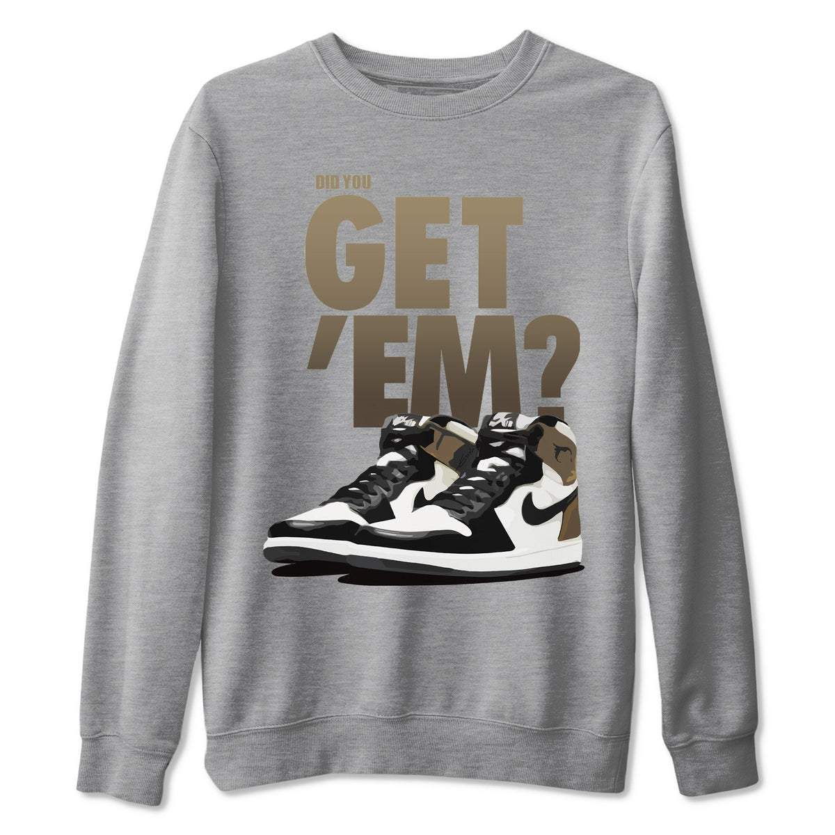 Jordan 1 Dark Mocha Sneaker Matching T-Shirt Did You Get Em SNRT Sneaker Tees Jordan 1 Dark Mocha Drip Gear Zone Crew Neck Tees