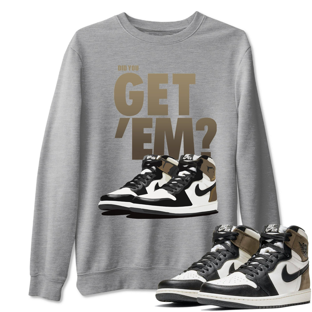 Jordan 1 Dark Mocha Sneaker Matching T-Shirt Did You Get Em SNRT Sneaker Tees Jordan 1 Dark Mocha Drip Gear Zone Crew Neck Tees