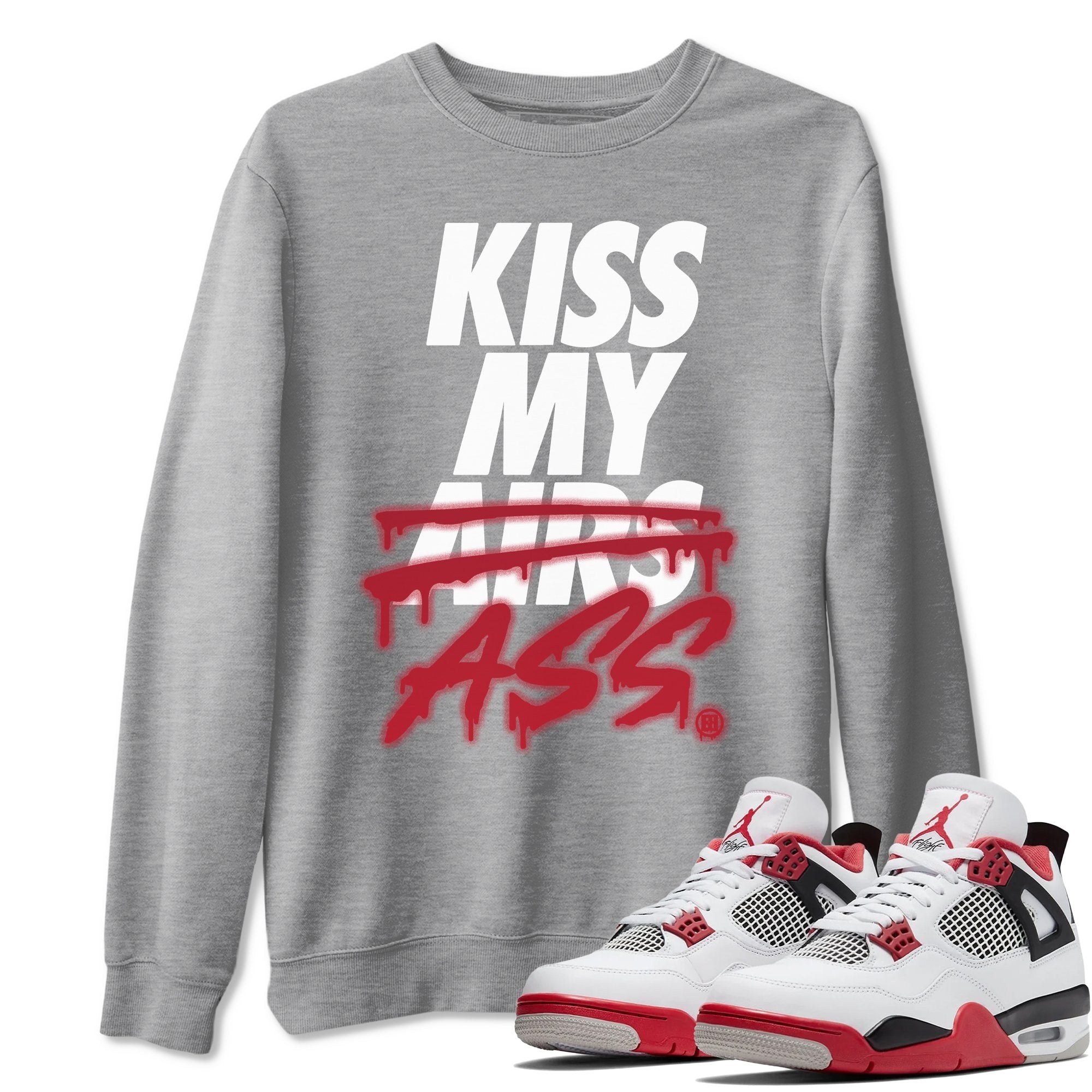 Jordan 4 Fire Red Shirt To Match Jordans Kiss My Ass Sneaker Tees Jordan 4 Fire Red Drip Gear Zone Sneaker Matching Clothing Unisex Shirts