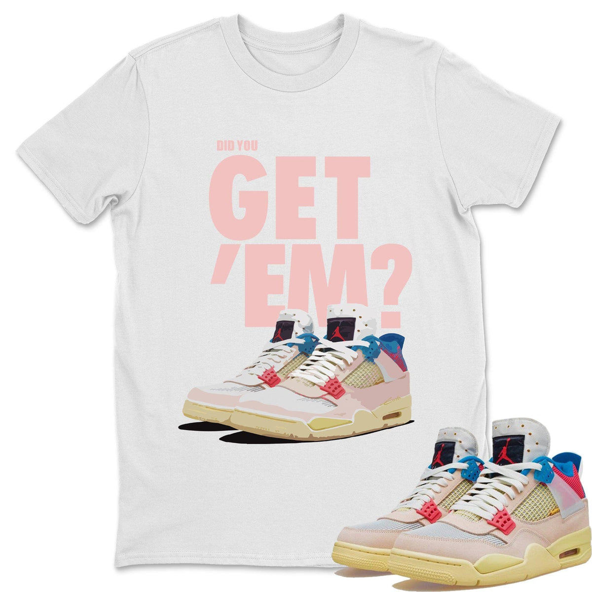 Jordan 4 Union Guava Ice Sneaker Matching T-Shirt Did You Get Em SNRT Sneaker Tees Jordan 4 Union Guava Ice Drip Gear Zone Crew Neck Tees