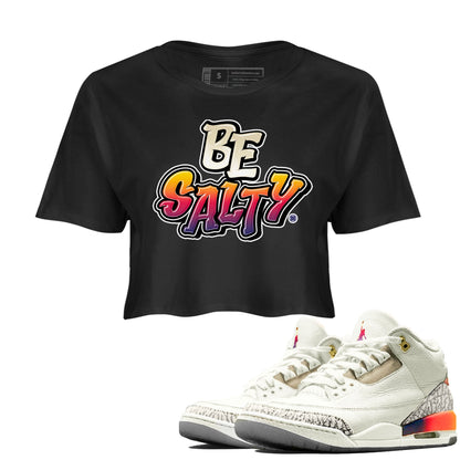 Air Jordan 3 X J Balvin shirt to match jordans Be Salty Streetwear Sneaker Shirt Air Jordan 3 X J Balvin Drip Gear Zone Sneaker Matching Clothing Black 1 Crop T-Shirt