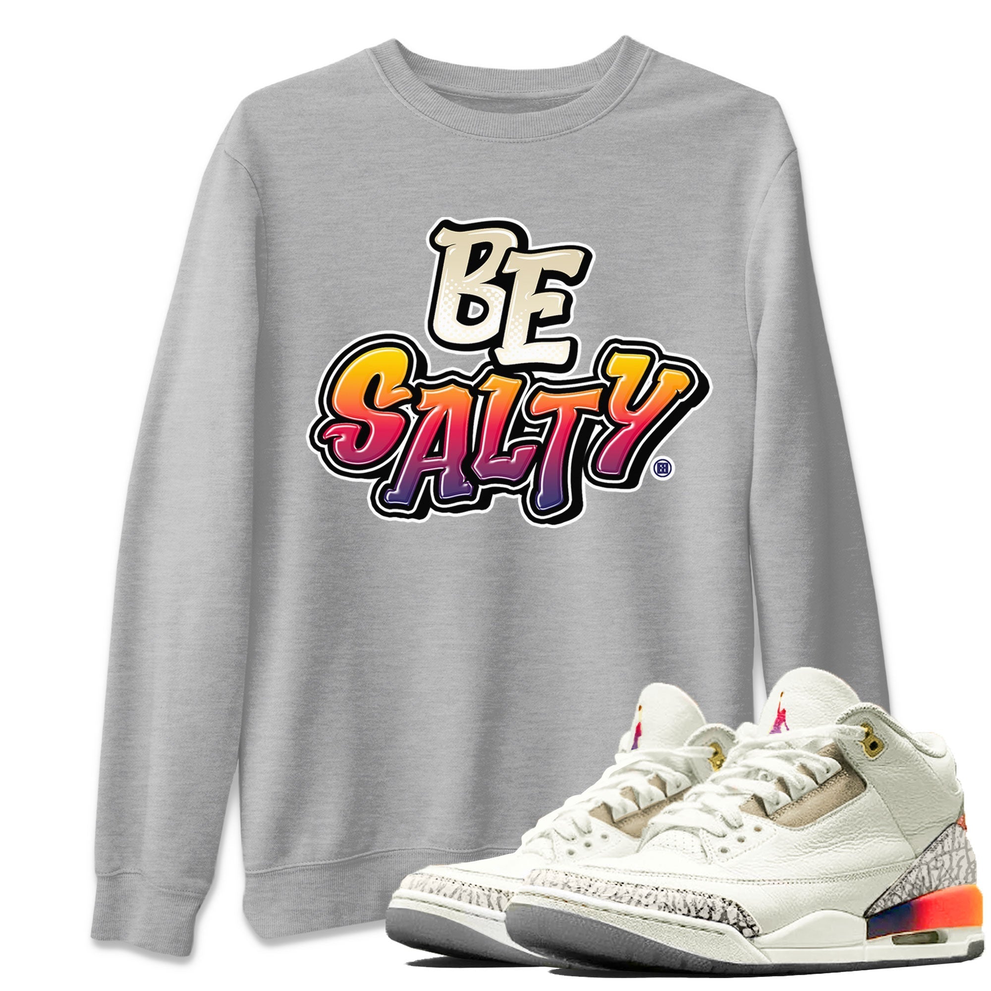 Air Jordan 3 X J Balvin shirt to match jordans Be Salty Streetwear Sneaker Shirt Air Jordan 3 X J Balvin Drip Gear Zone Sneaker Matching Clothing Unisex Heather Grey 1 T-Shirt