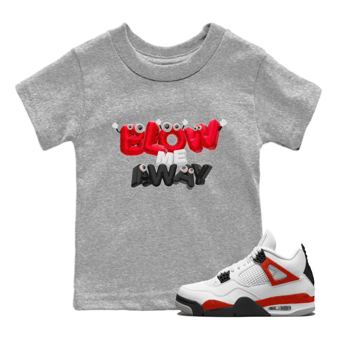 Air Jordan 4 Red Cement shirt to match jordans Blow Me Away Streetwear Sneaker Shirt AJ4 Red Cement Drip Gear Zone Sneaker Matching Clothing Baby Toddler Heather Grey 1 T-Shirt