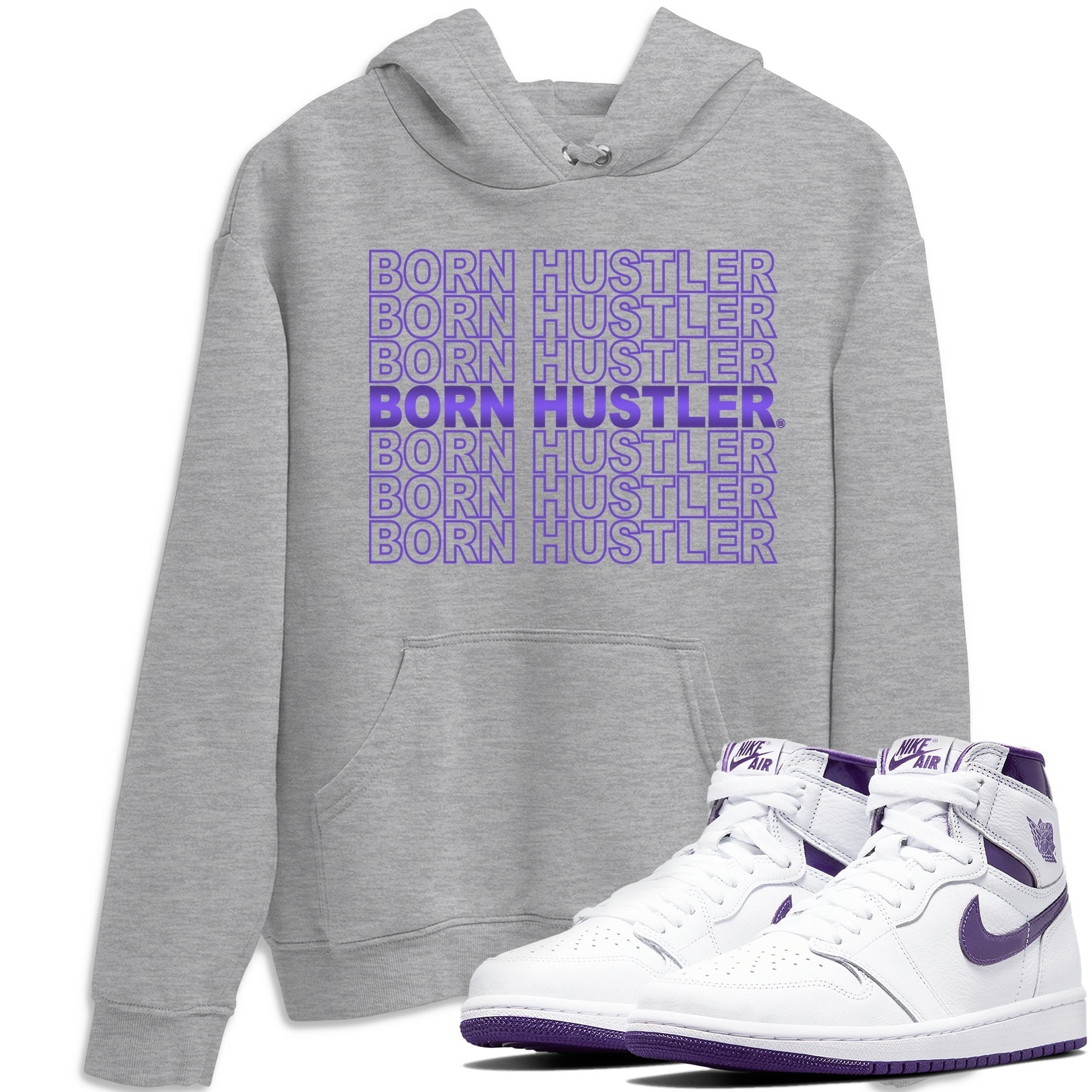 Jordan 1 WMNS Court Purple Shirt To Match Jordans Born Hustler Sneaker Tees Jordan 1 WMNS Court Purple Drip Gear Zone Sneaker Matching Clothing Unisex Shirts