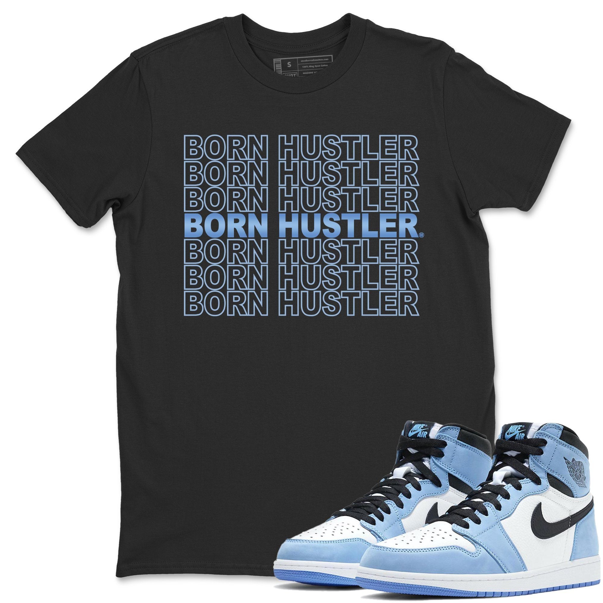 Jordan 1 University Blue Shirt To Match Jordans Born Hustler Sneaker Tees Jordan 1 University Blue Drip Gear Zone Sneaker Matching Clothing Unisex Shirts