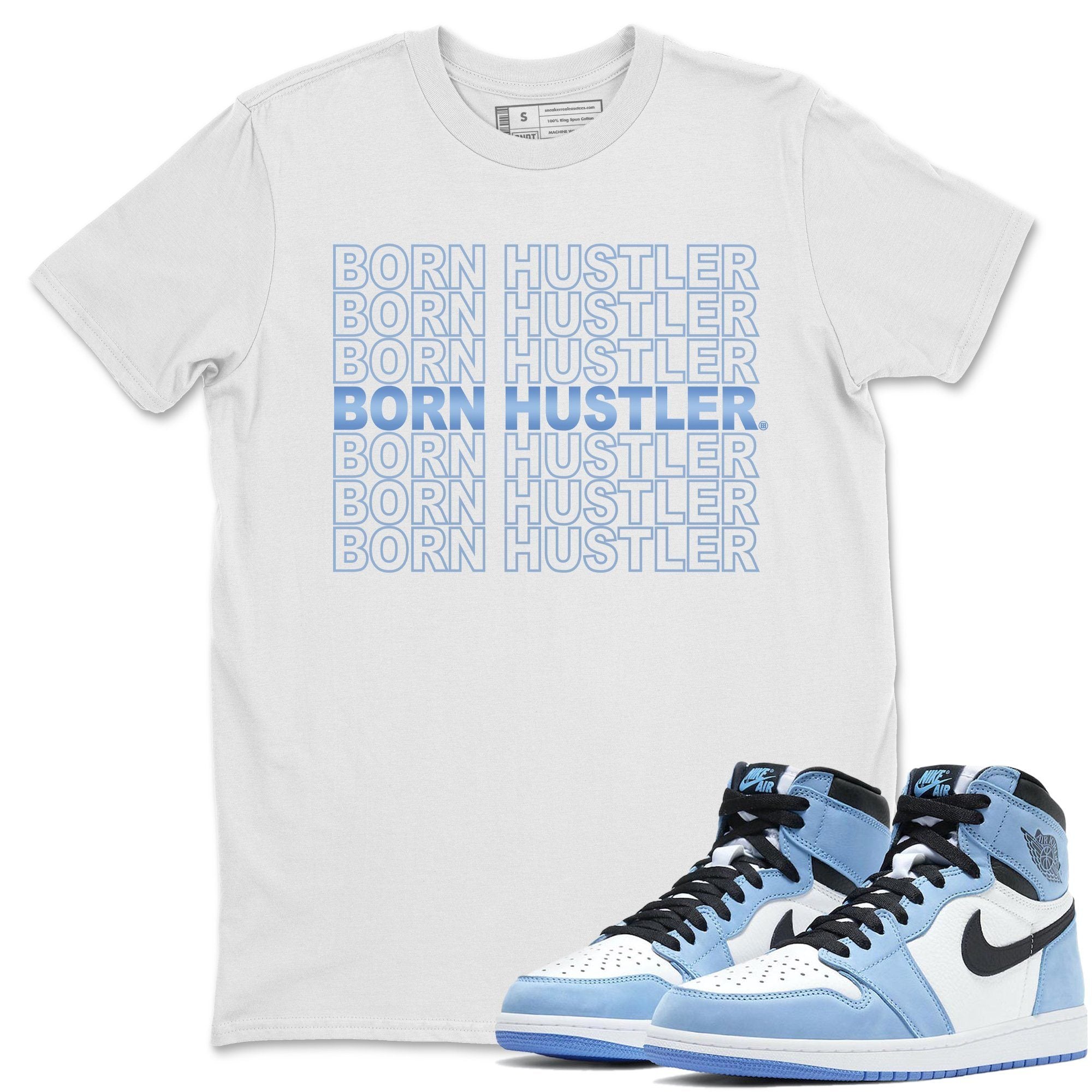 Jordan 1 University Blue Shirt To Match Jordans Born Hustler Sneaker Tees Jordan 1 University Blue Drip Gear Zone Sneaker Matching Clothing Unisex Shirts