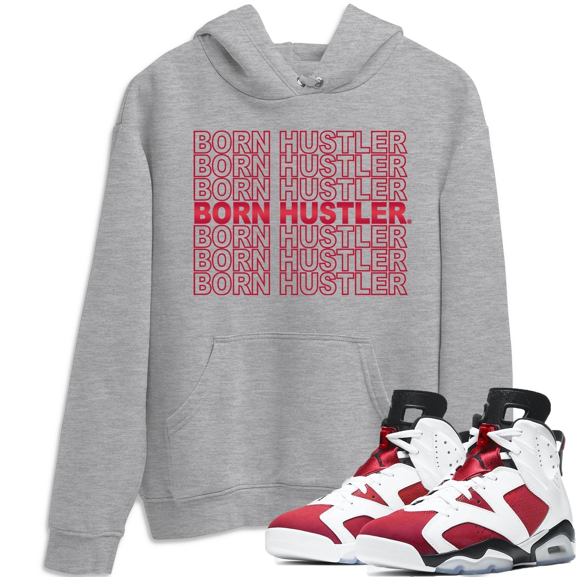 Jordan 6 Carmine Shirt To Match Jordans Born Hustler Sneaker Tees Jordan 6 Carmine Drip Gear Zone Sneaker Matching Clothing Unisex Shirts