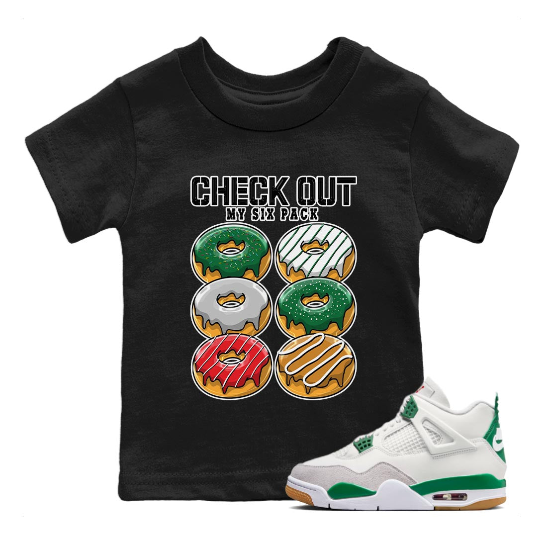 Air Jordan 4 Pine Green Sneaker Match Tees Check Out My Six Pack Streetwear Sneaker Shirt AJ 4s Pine Green Sneaker Release Tees Kids Shirts Black 1