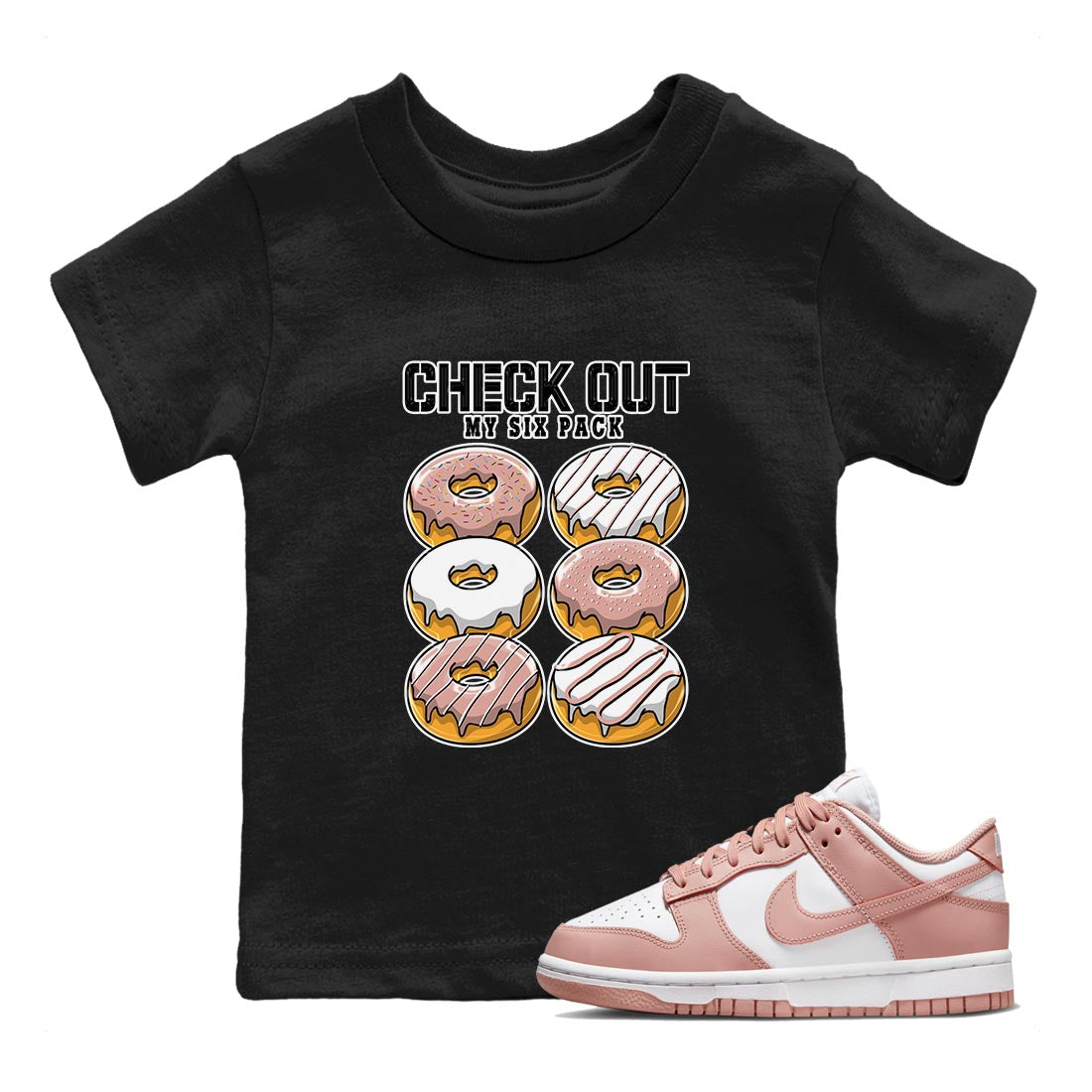 Nike Dunks Low Rose Whisper shirt to match jordans Check Out My Six Pack Streetwear Sneaker Shirt Nike Dunk Rose Whisper Drip Gear Zone Sneaker Matching Clothing Baby Toddler Black 1 T-Shirt