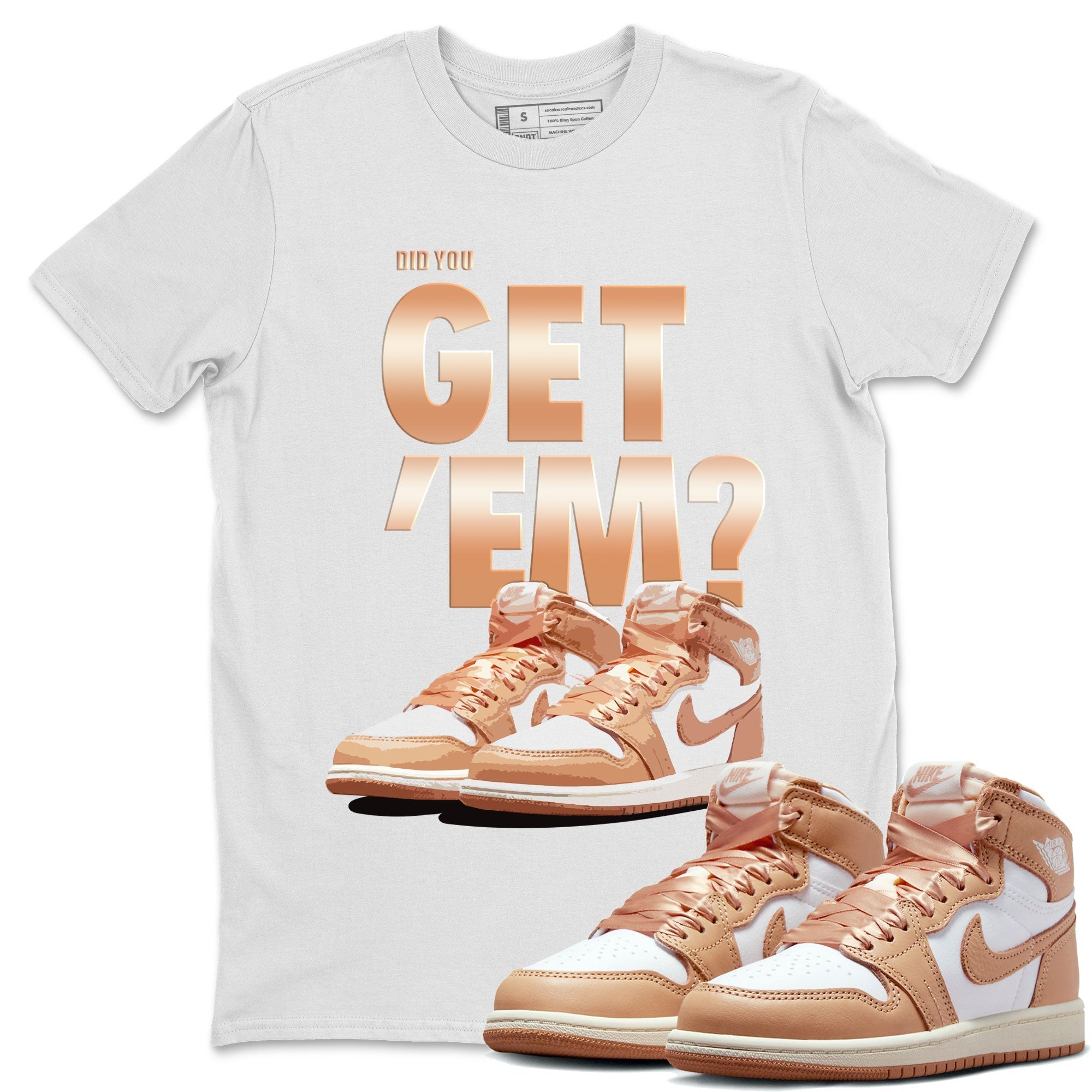 Air Jordan 1 Retro High OG WMNS Praline shirt to match jordans Did You Get 'Em SNRT Streetwear Sneaker Shirt Air Jordan 1 Retro Praline SNRT Drip Gear Zone Sneaker Matching Clothing Unisex White 1 T-Shirt