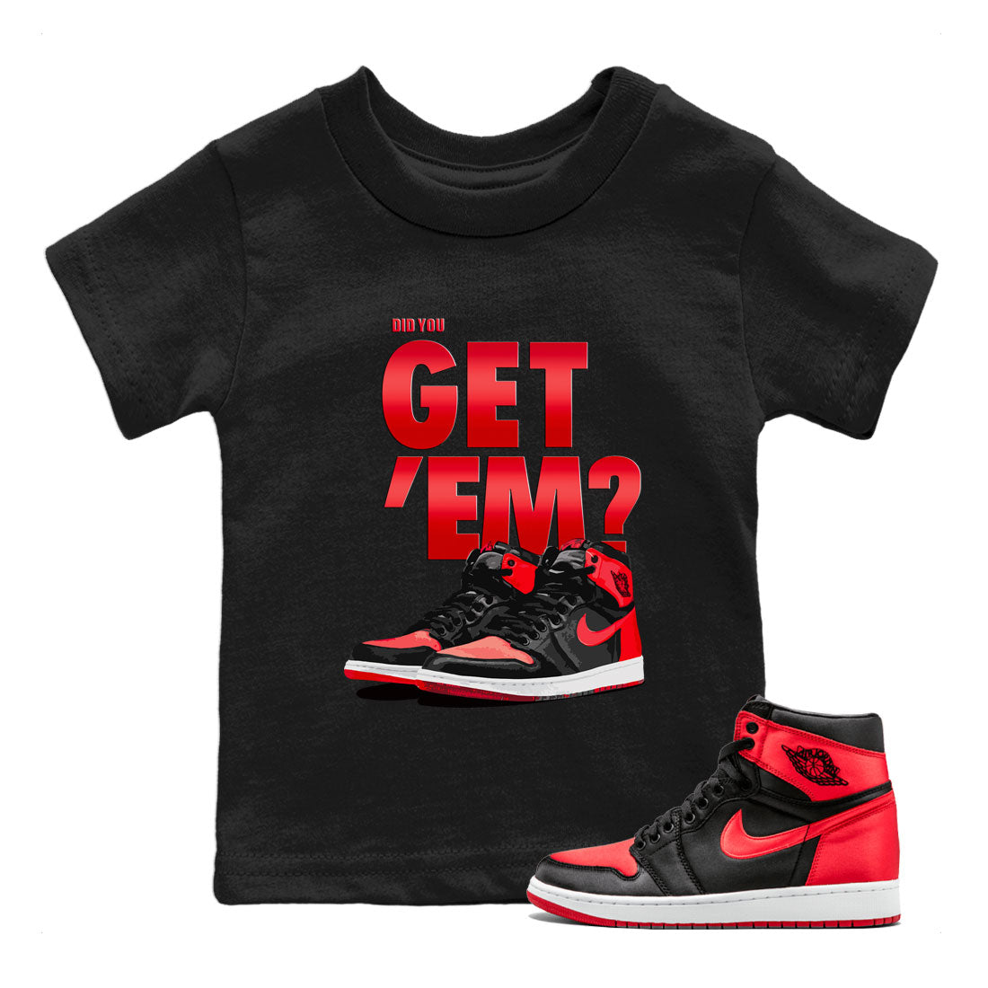 Air Jordan 1 Retro High OG Satin Bred shirt to match jordans Did You Get 'Em Streetwear Sneaker Shirt Air Jordan 1 Satin Bred Drip Gear Zone Sneaker Matching Clothing Baby Toddler Black 1 T-Shirt