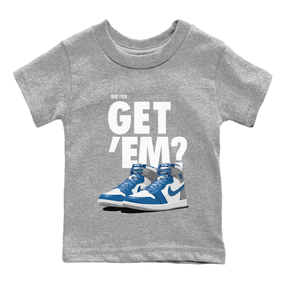 Jordan 1 True Blue Sneaker Matching T-Shirt Did You Get 'Em SNRT Sneaker Tees Jordan 1 True Blue Drip Gear Zone Kids Shirts