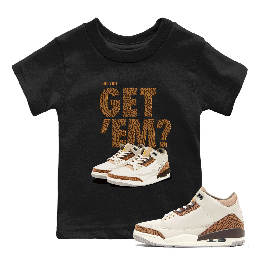 Jordan 3 Retro Palomino Sneaker Match Tees Did You Get 'Em SNRT Streetwear Sneaker Shirt Air Jordan 3 Palomino SNRT Drip Gear Zone Sneaker Matching Clothing Kids and Baby Youth Shirts To Match Jordan Black 1