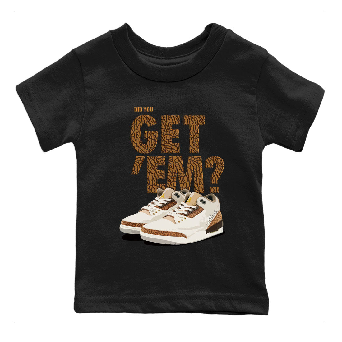 Jordan 3 Retro Palomino Sneaker Match Tees Did You Get 'Em SNRT Streetwear Sneaker Shirt Air Jordan 3 Palomino SNRT Drip Gear Zone Sneaker Matching Clothing Kids and Baby Youth Shirts To Match Jordan Black 2