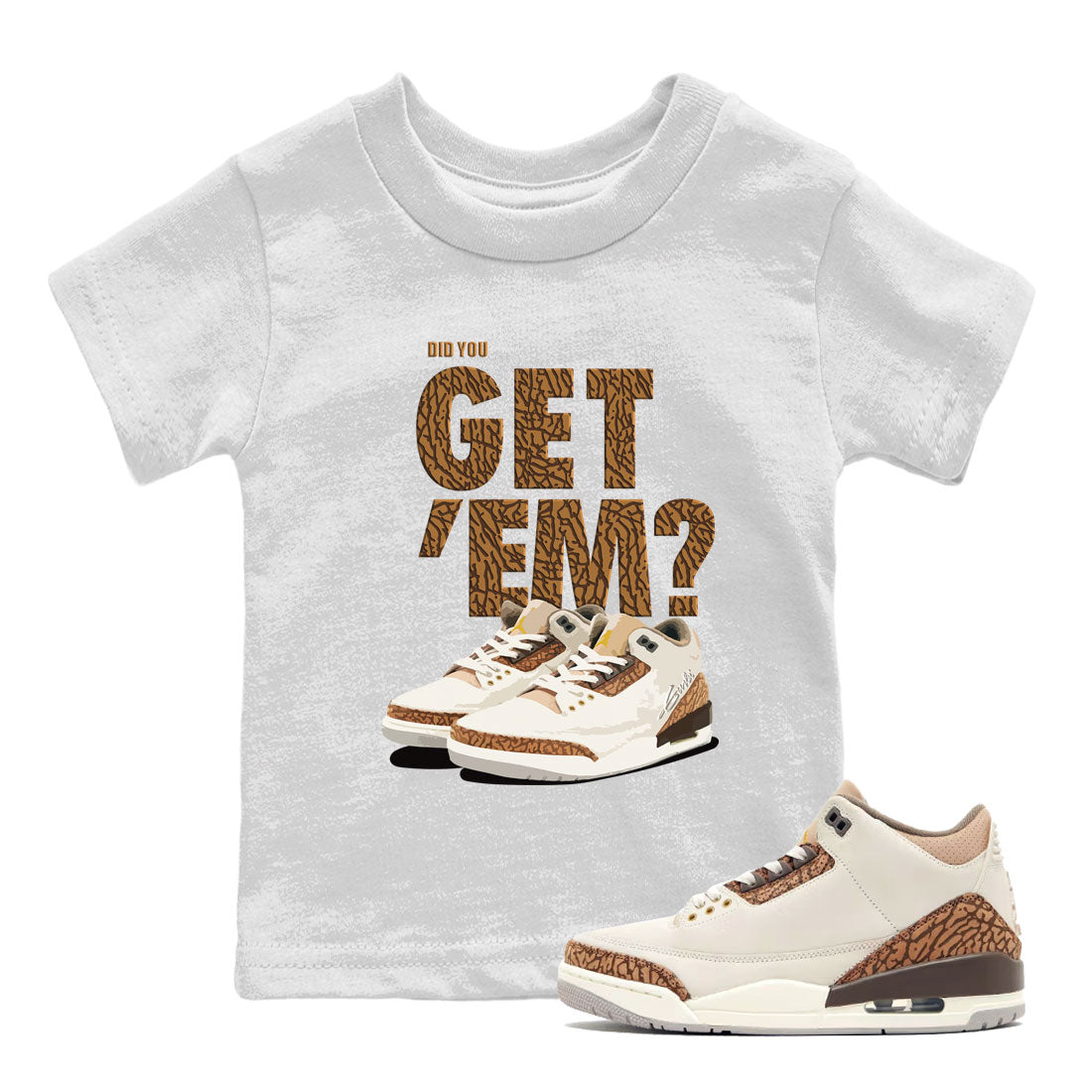 Jordan 3 Retro Palomino Sneaker Match Tees Did You Get 'Em SNRT Streetwear Sneaker Shirt Air Jordan 3 Palomino SNRT Drip Gear Zone Sneaker Matching Clothing Kids and Baby Youth Shirts To Match Jordan White 1