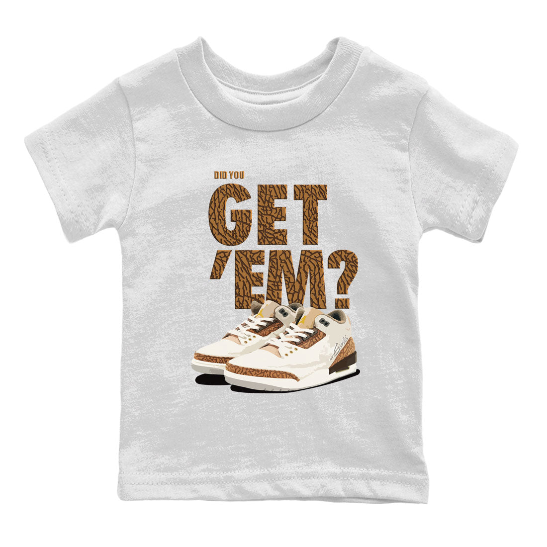 Jordan 3 Retro Palomino Sneaker Match Tees Did You Get 'Em SNRT Streetwear Sneaker Shirt Air Jordan 3 Palomino SNRT Drip Gear Zone Sneaker Matching Clothing Kids and Baby Youth Shirts To Match Jordan White 2