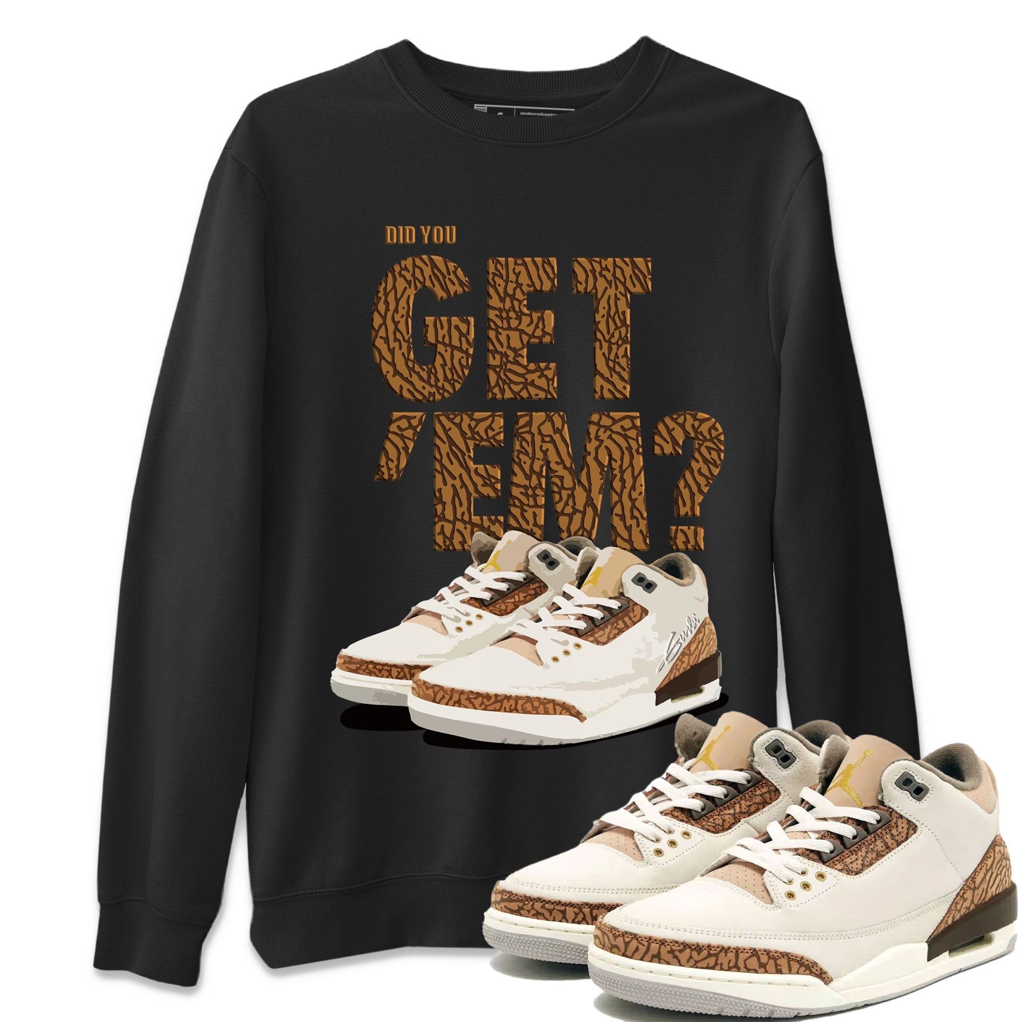 Jordan 3 Retro Palomino Sneaker Match Tees Did You Get 'Em SNRT Streetwear Sneaker Shirt Air Jordan 3 Palomino SNRT Drip Gear Zone Sneaker Matching Clothing Unisex Shirts To Match Jordan Black 1
