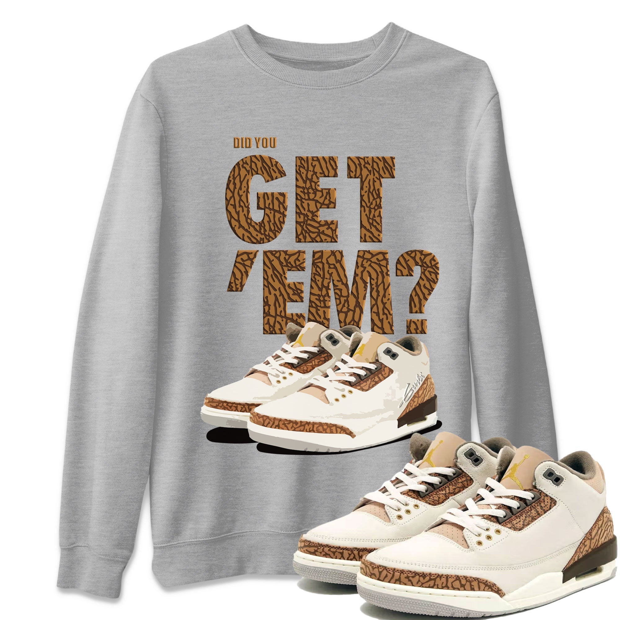 Jordan 3 Retro Palomino Sneaker Match Tees Did You Get 'Em SNRT Streetwear Sneaker Shirt Air Jordan 3 Palomino SNRT Drip Gear Zone Sneaker Matching Clothing Unisex Shirts To Match Jordan Heather Grey 1