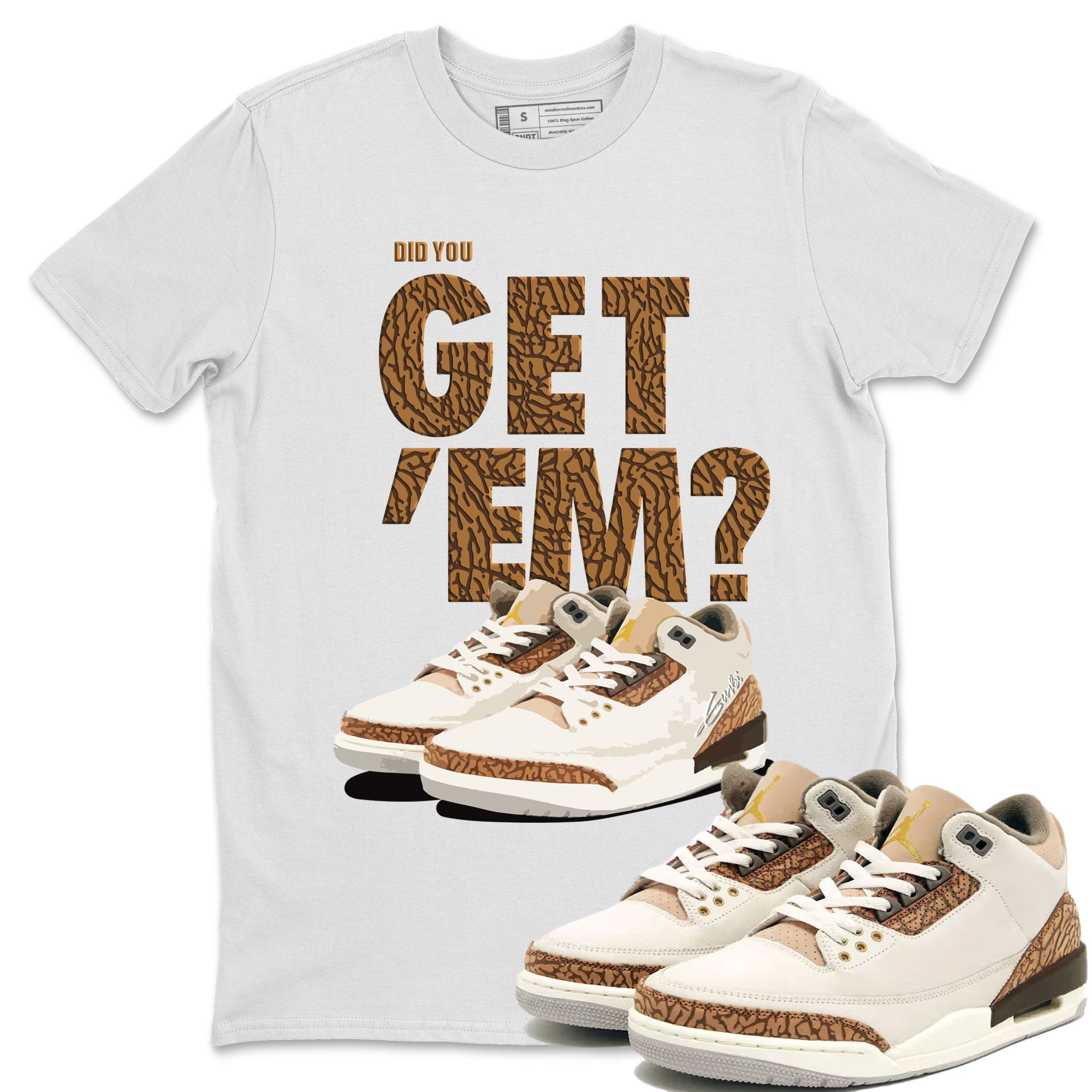 Jordan 3 Retro Palomino Sneaker Match Tees Did You Get 'Em SNRT Streetwear Sneaker Shirt Air Jordan 3 Palomino SNRT Drip Gear Zone Sneaker Matching Clothing Unisex Shirts To Match Jordan White 1