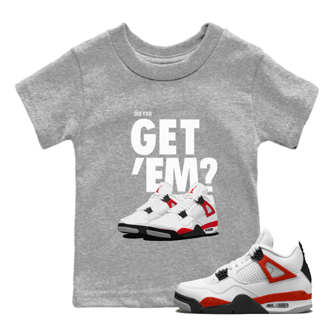 Jordan 4 Red Cement Tees Outfits Did You Get 'Em SNRT Streetwear Sneaker Shirt Air Jordan 4 Red Cement Drip Gear Zone Sneaker Matching Clothing Kids Shirts To Match Jordan Heather Grey 1