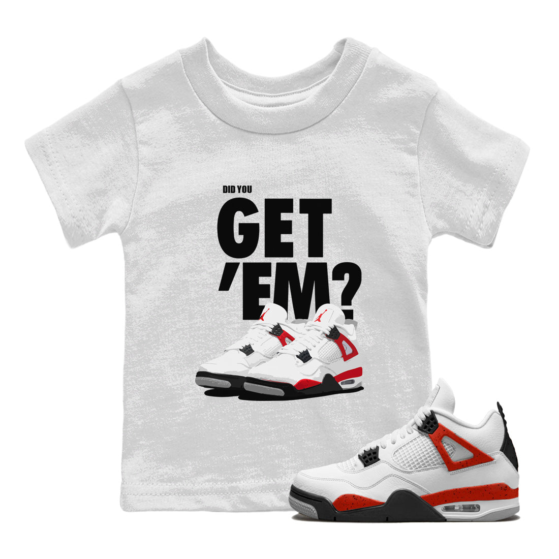 Jordan 4 Red Cement Tees Outfits Did You Get 'Em SNRT Streetwear Sneaker Shirt Air Jordan 4 Red Cement Drip Gear Zone Sneaker Matching Clothing Kids Shirts To Match Jordan White 1
