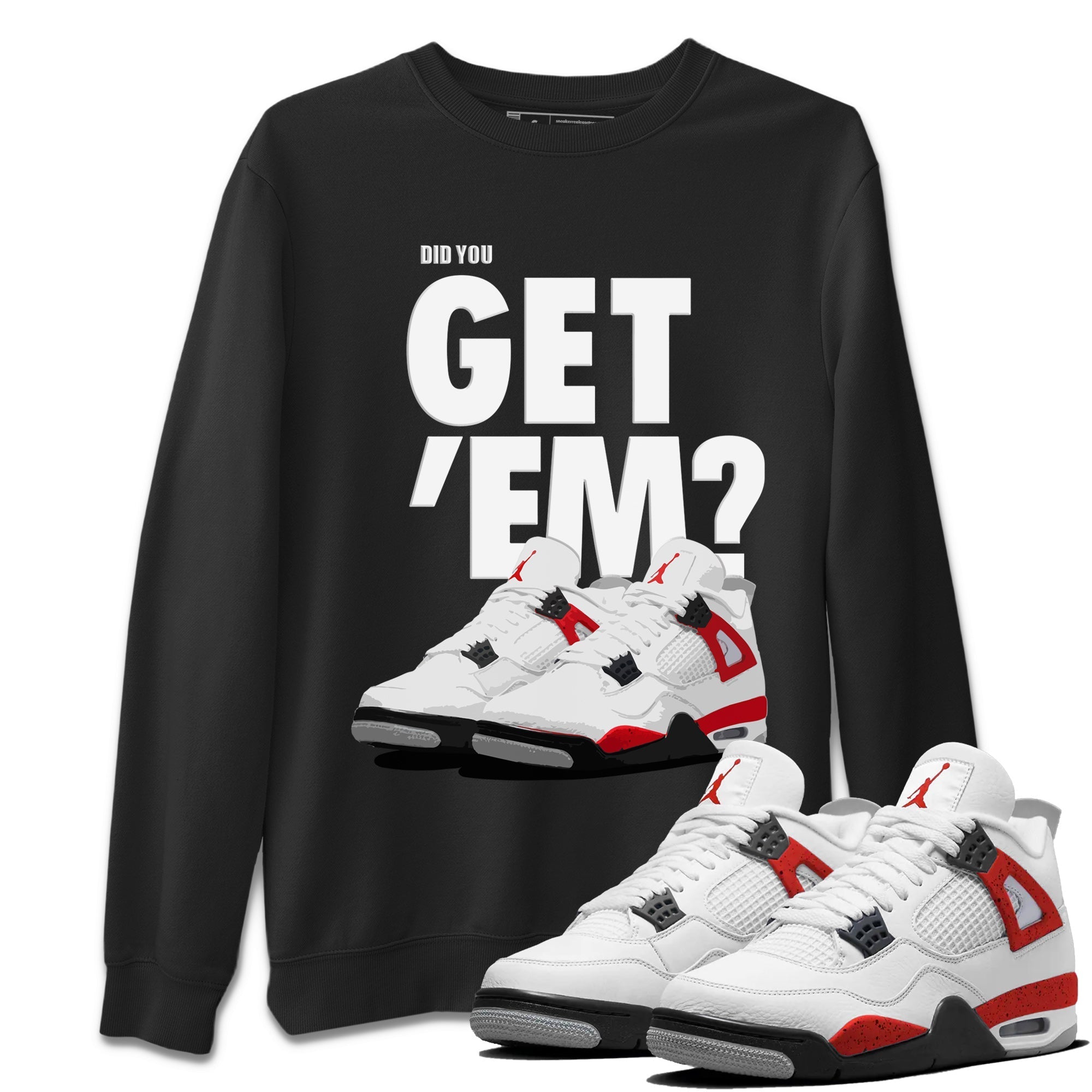 Jordan 4 Red Cement Tees Outfits Did You Get 'Em SNRT Streetwear Sneaker Shirt Air Jordan 4 Red Cement Drip Gear Zone Sneaker Matching Clothing Unisex Shirts To Match Jordan Black 1