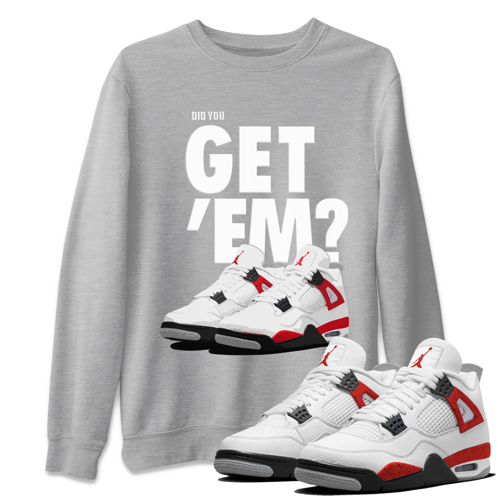 Jordan 4 Red Cement Tees Outfits Did You Get 'Em SNRT Streetwear Sneaker Shirt Air Jordan 4 Red Cement Drip Gear Zone Sneaker Matching Clothing Unisex Shirts To Match Jordan Heather Grey 1